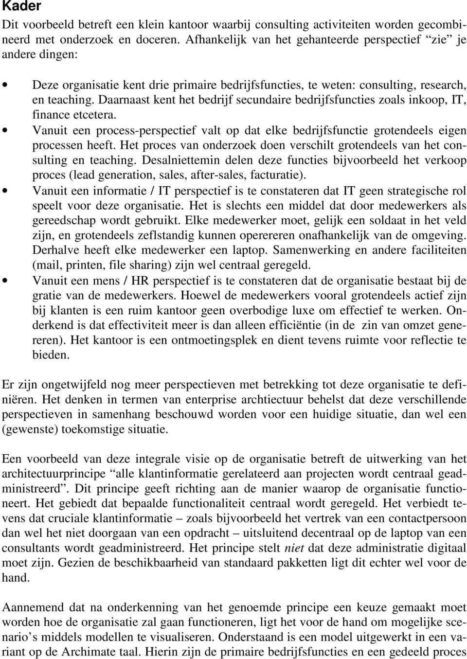 Daarnaast kent het bedrijf secundaire bedrijfsfuncties zoals inkoop, IT, finance etcetera. Vanuit een process-perspectief valt op dat elke bedrijfsfunctie grotendeels eigen processen heeft.