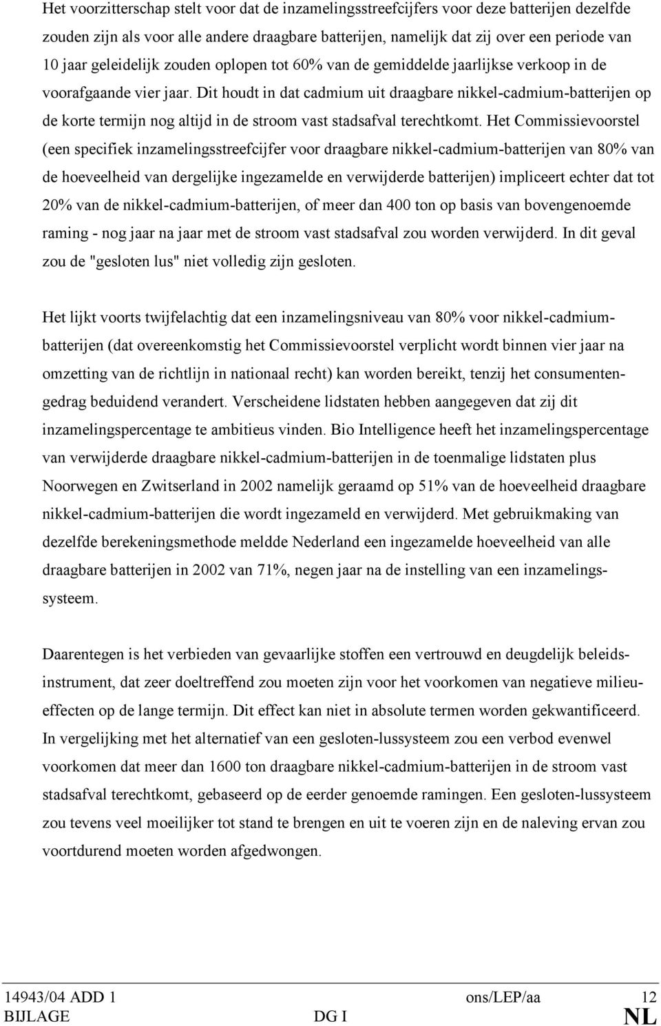 Dit houdt in dat cadmium uit draagbare nikkel-cadmium-batterijen op de korte termijn nog altijd in de stroom vast stadsafval terechtkomt.