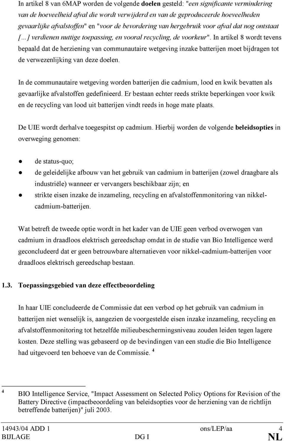 In artikel 8 wordt tevens bepaald dat de herziening van communautaire wetgeving inzake batterijen moet bijdragen tot de verwezenlijking van deze doelen.