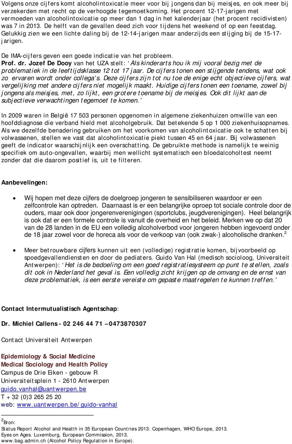 De helft van de gevallen deed zich voor tijdens het weekend of op een feestdag. Gelukkig zien we een lichte daling bij de 12-14-jarigen maar anderzijds een stijging bij de 15-17- jarigen.