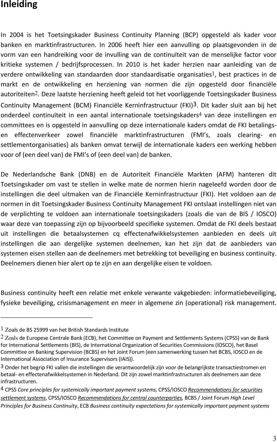 In 2010 is het kader herzien naar aanleiding van de verdere ontwikkeling van standaarden door standaardisatie organisaties1, best practices in de markt en de ontwikkeling en herziening van normen die