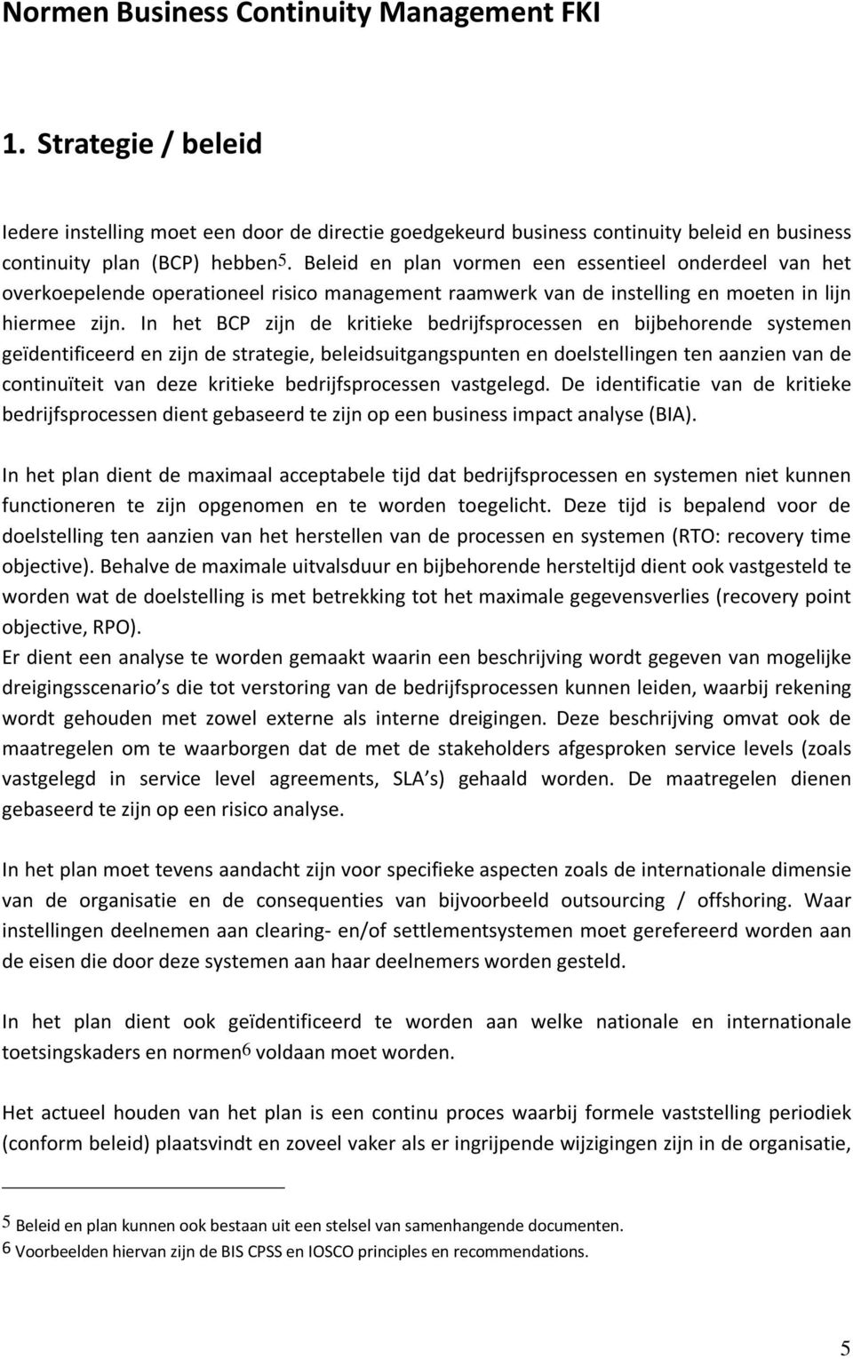 In het BCP zijn de kritieke bedrijfsprocessen en bijbehorende systemen geïdentificeerd en zijn de strategie, beleidsuitgangspunten en doelstellingen ten aanzien van de continuïteit van deze kritieke