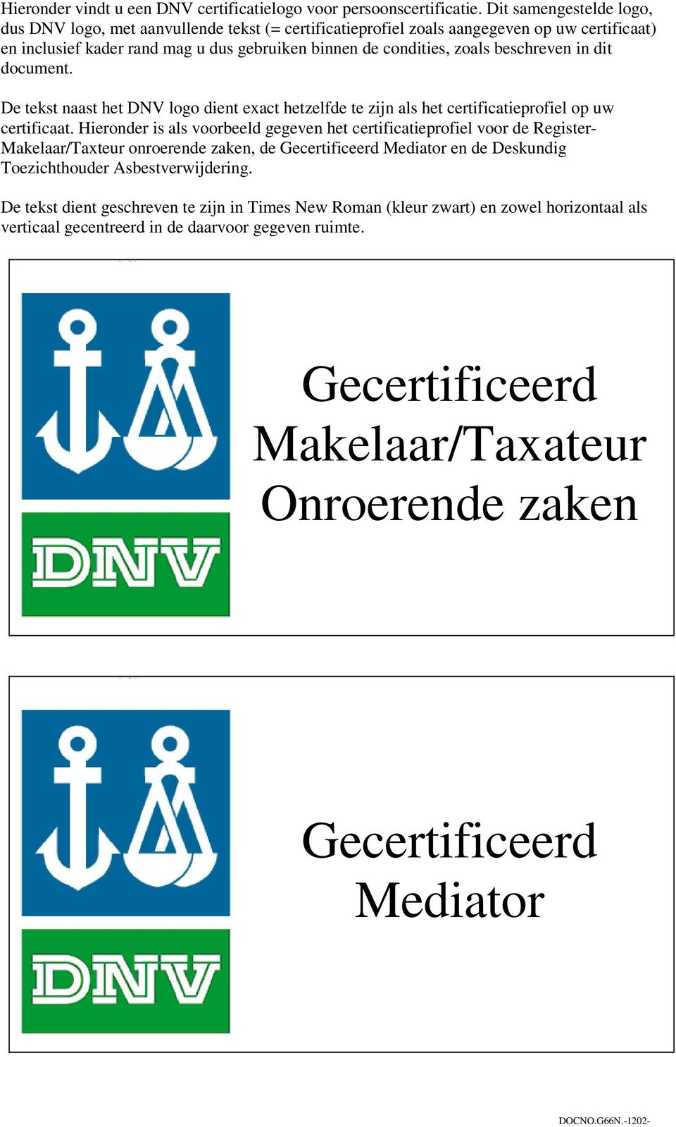 zoals beschreven in dit document. De tekst naast het DNV logo dient exact hetzelfde te zijn als het certificatieprofiel op uw certificaat.