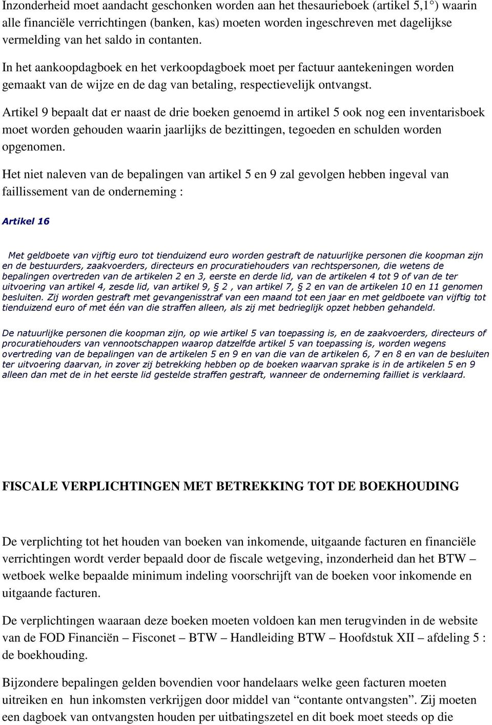 Artikel 9 bepaalt dat er naast de drie boeken genoemd in artikel 5 ook nog een inventarisboek moet worden gehouden waarin jaarlijks de bezittingen, tegoeden en schulden worden opgenomen.