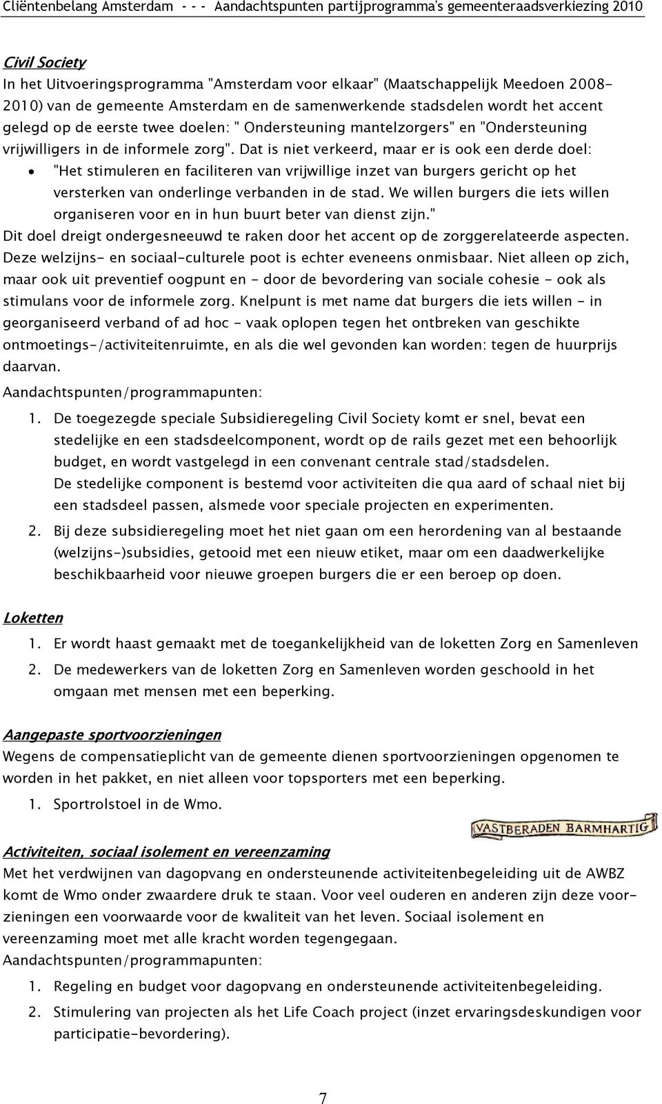 Dat is niet verkeerd, maar er is ook een derde doel: "Het stimuleren en faciliteren van vrijwillige inzet van burgers gericht op het versterken van onderlinge verbanden in de stad.