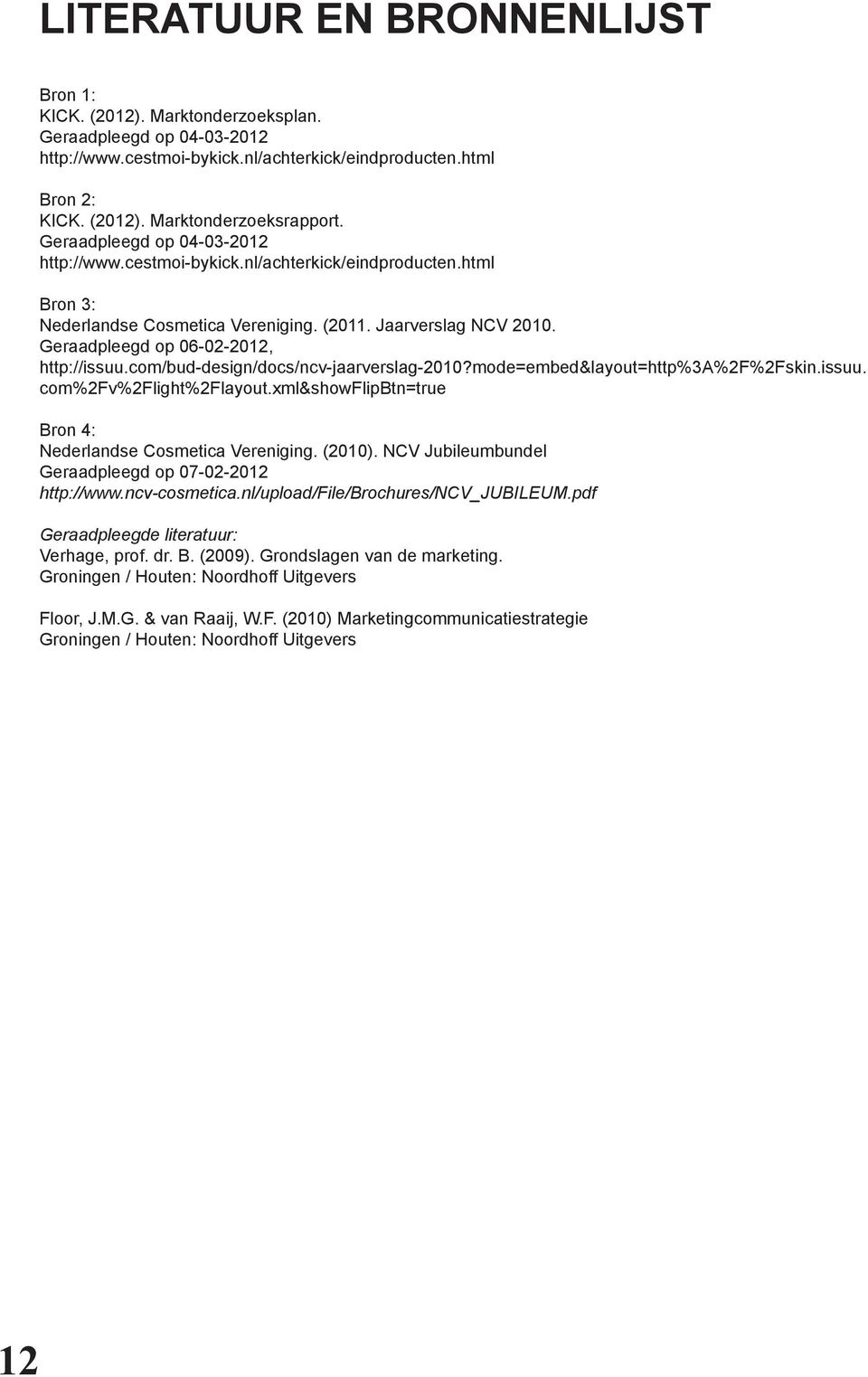 com/bud-design/docs/ncv-jaarverslag-2010?mode=embed&layout=http%3a%2f%2fskin.issuu. com%2fv%2flight%2flayout.xml&showflipbtn=true Bron 4: Nederlandse Cosmetica Vereniging. (2010).