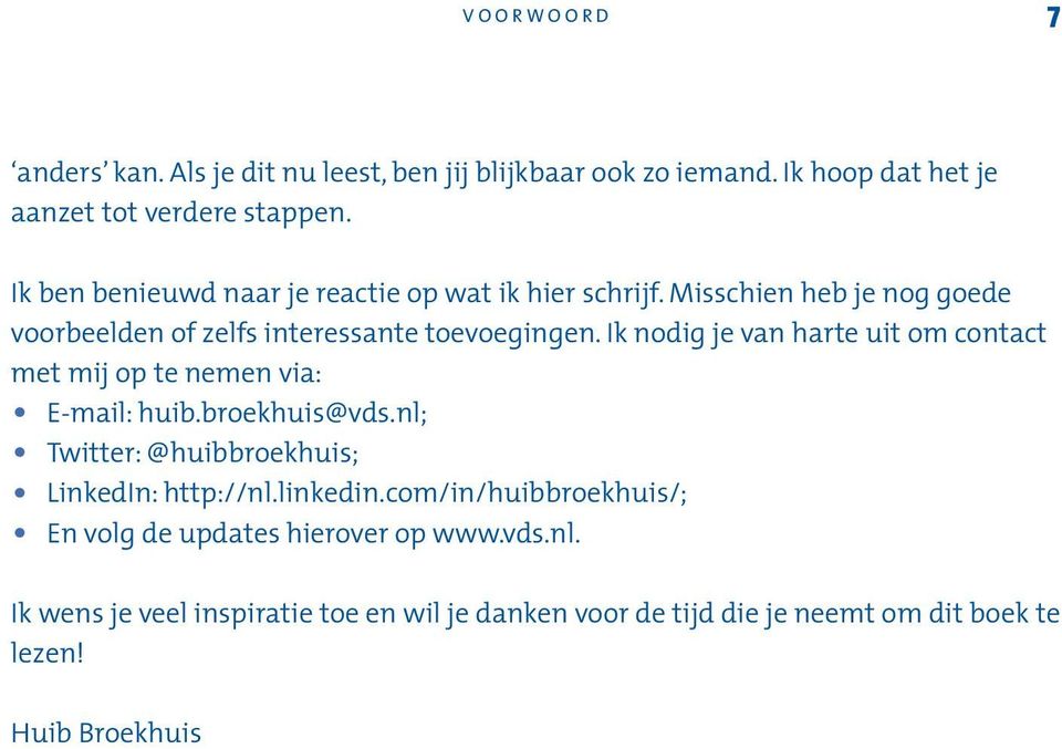 Ik nodig je van harte uit om contact met mij op te nemen via: E-mail: huib.broekhuis@vds.nl; Twitter: @huibbroekhuis; LinkedIn: http://nl.