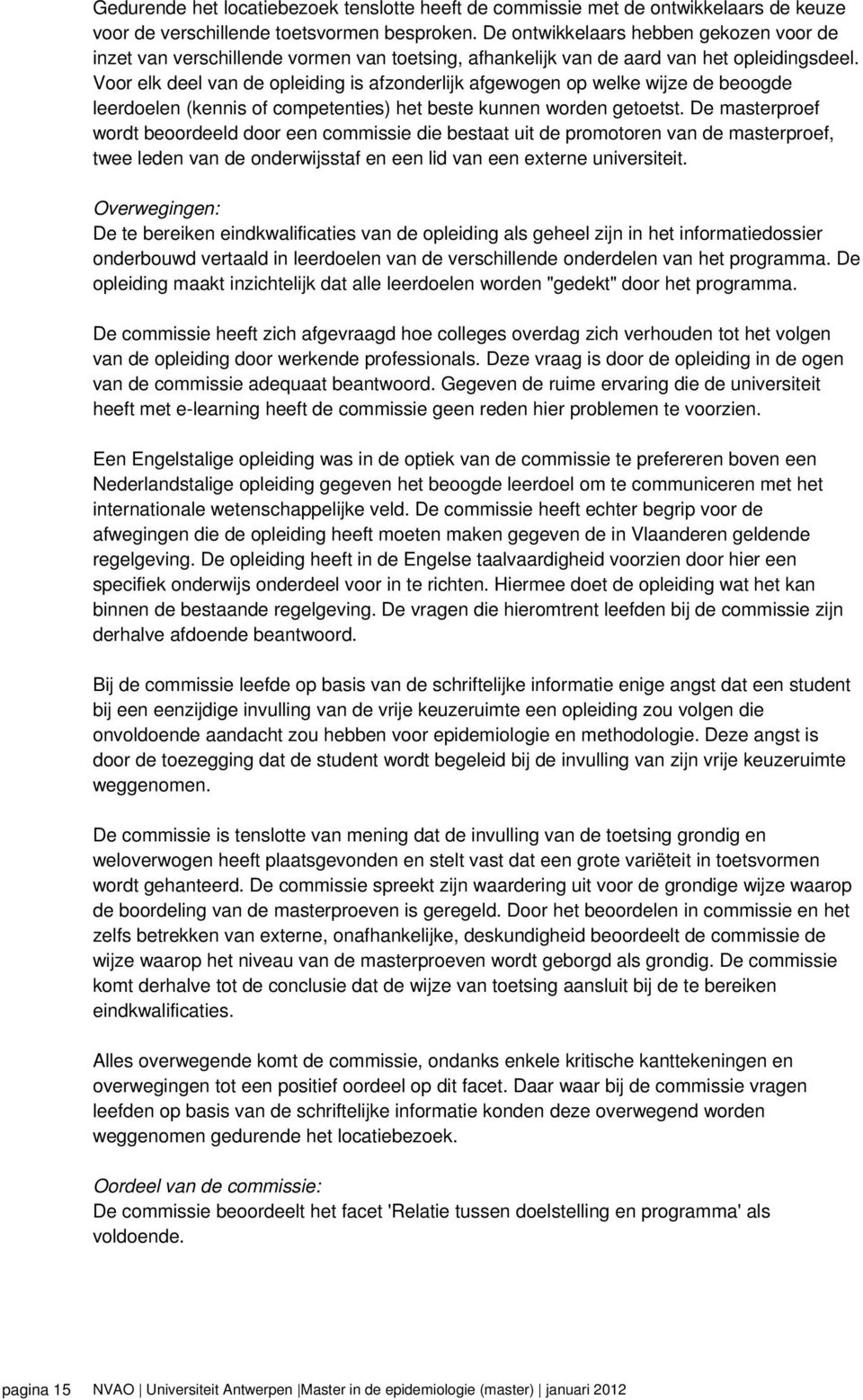 Voor elk deel van de opleiding is afzonderlijk afgewogen op welke wijze de beoogde leerdoelen (kennis of competenties) het beste kunnen worden getoetst.