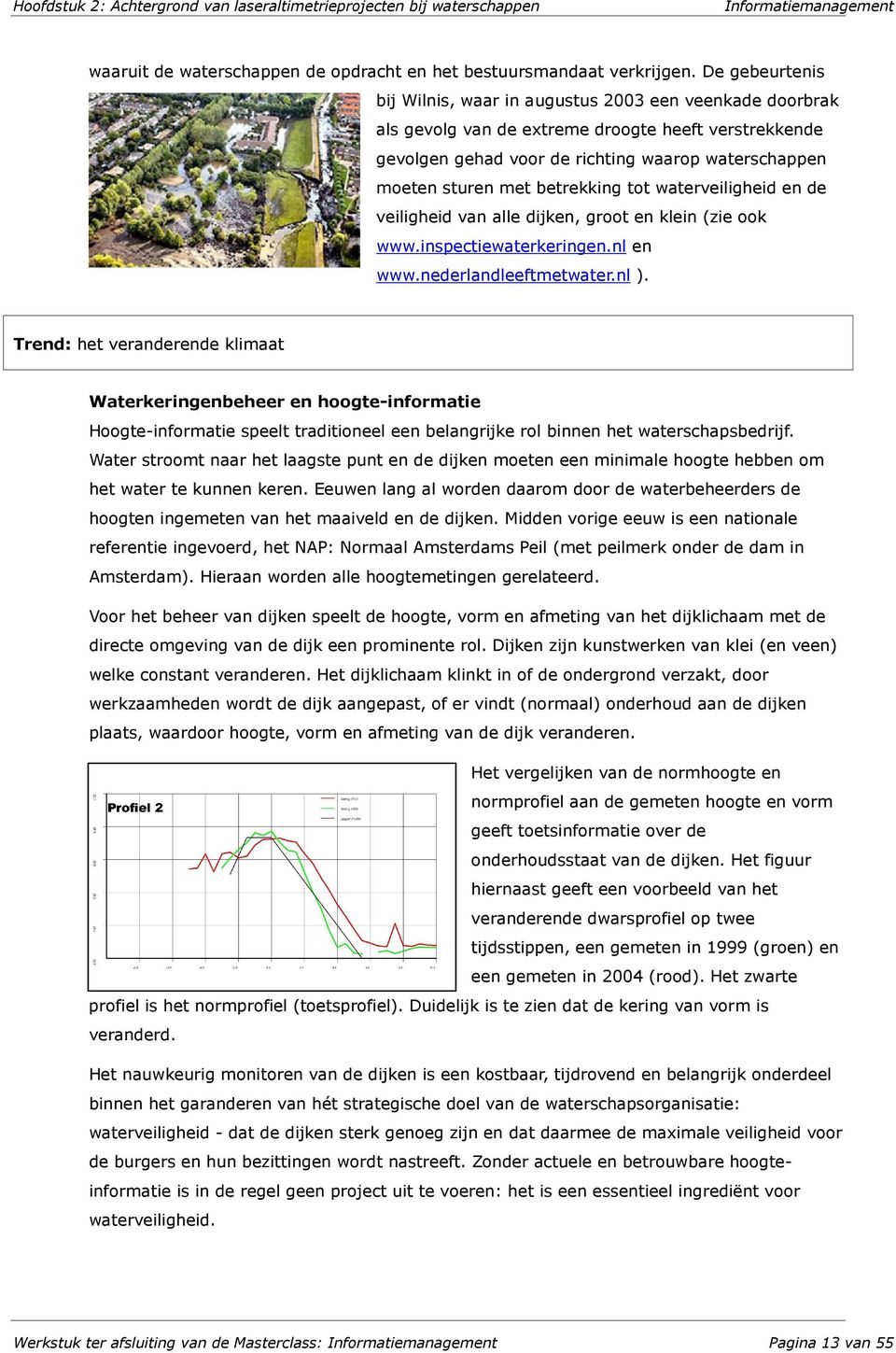 betrekking tot waterveiligheid en de veiligheid van alle dijken, groot en klein (zie ook www.inspectiewaterkeringen.nl en www.nederlandleeftmetwater.nl ).
