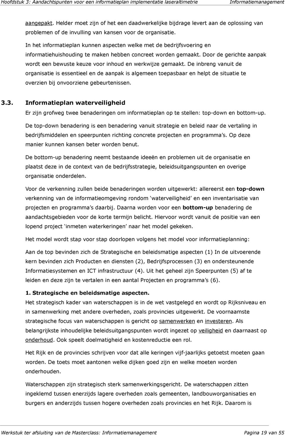 In het informatieplan kunnen aspecten welke met de bedrijfsvoering en informatiehuishouding te maken hebben concreet worden gemaakt.