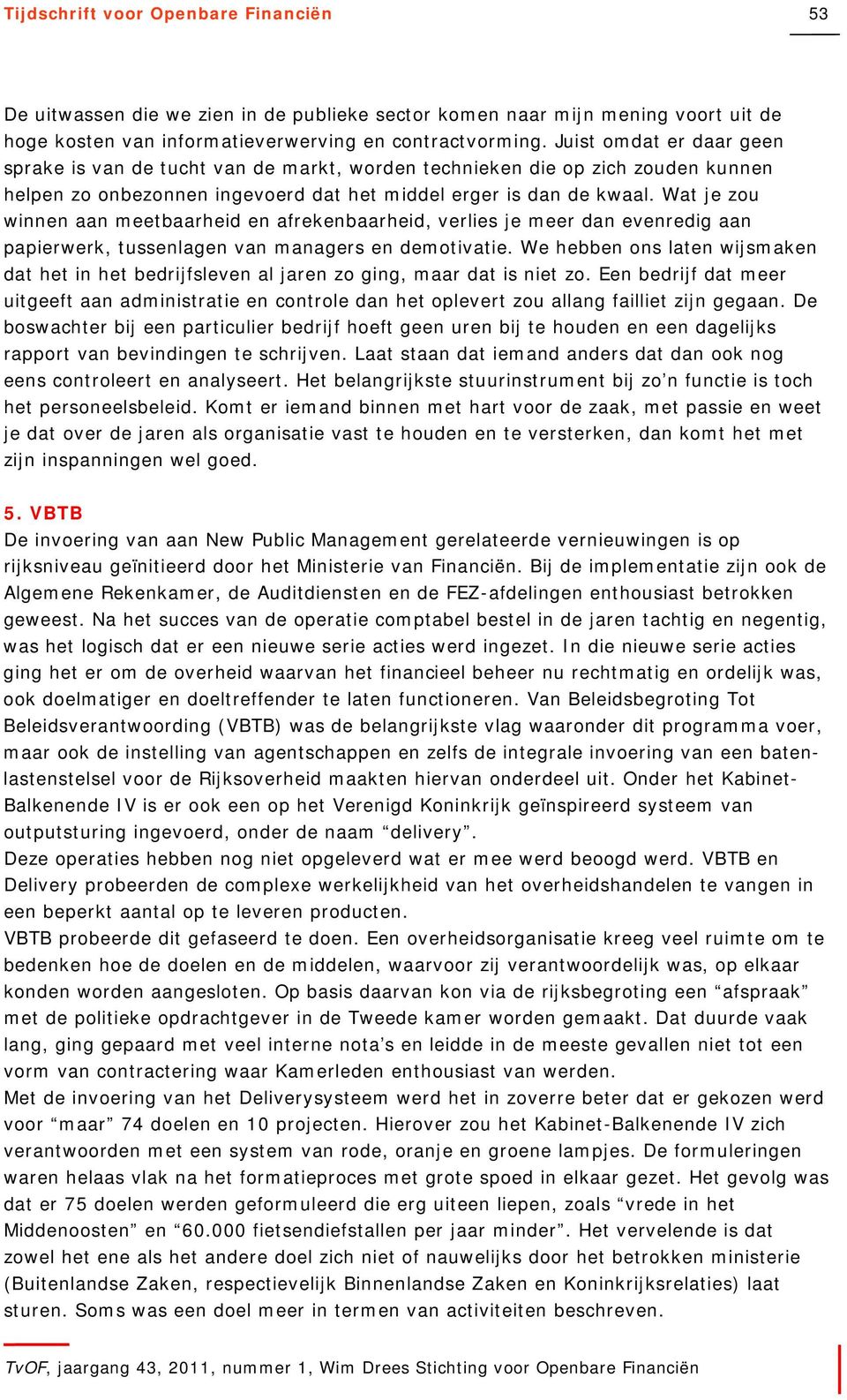 Wat je zou winnen aan meetbaarheid en afrekenbaarheid, verlies je meer dan evenredig aan papierwerk, tussenlagen van managers en demotivatie.