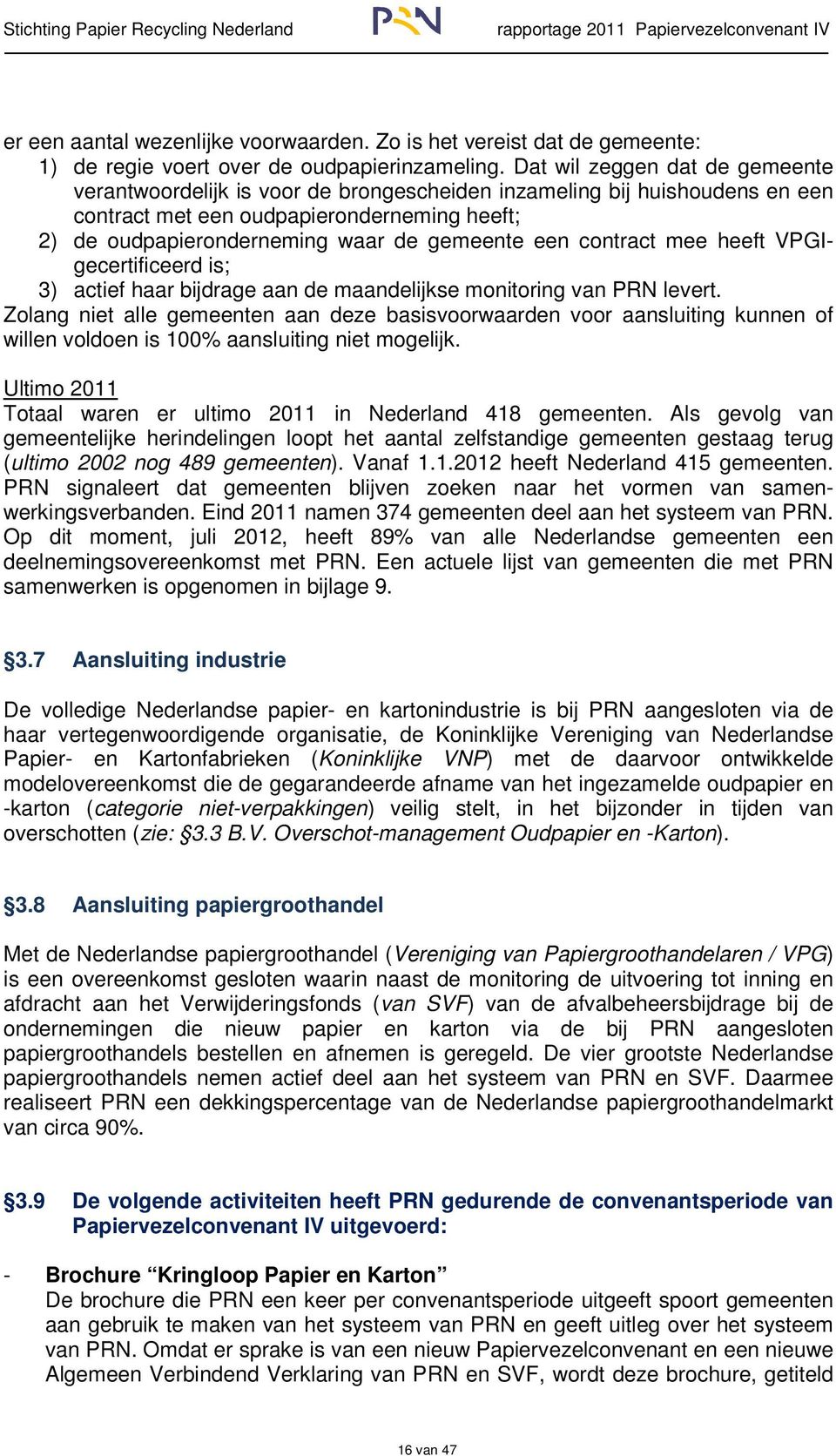 een contract mee heeft VPGIgecertificeerd is; 3) actief haar bijdrage aan de maandelijkse monitoring van PRN levert.