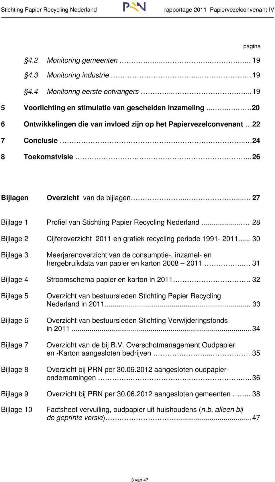 ..... 27 Bijlage 1 Profiel van Stichting Papier Recycling Nederland... 28 Bijlage 2 Cijferoverzicht 2011 en grafiek recycling periode 1991-2011.