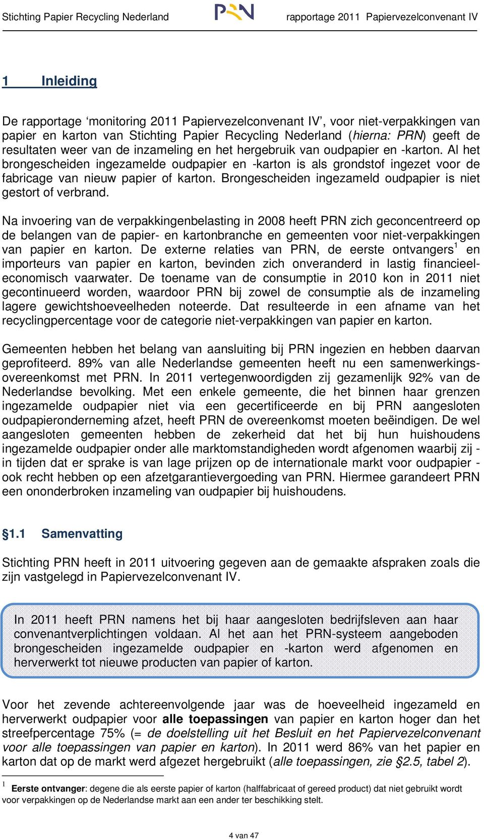 Brongescheiden ingezameld oudpapier is niet gestort of verbrand.