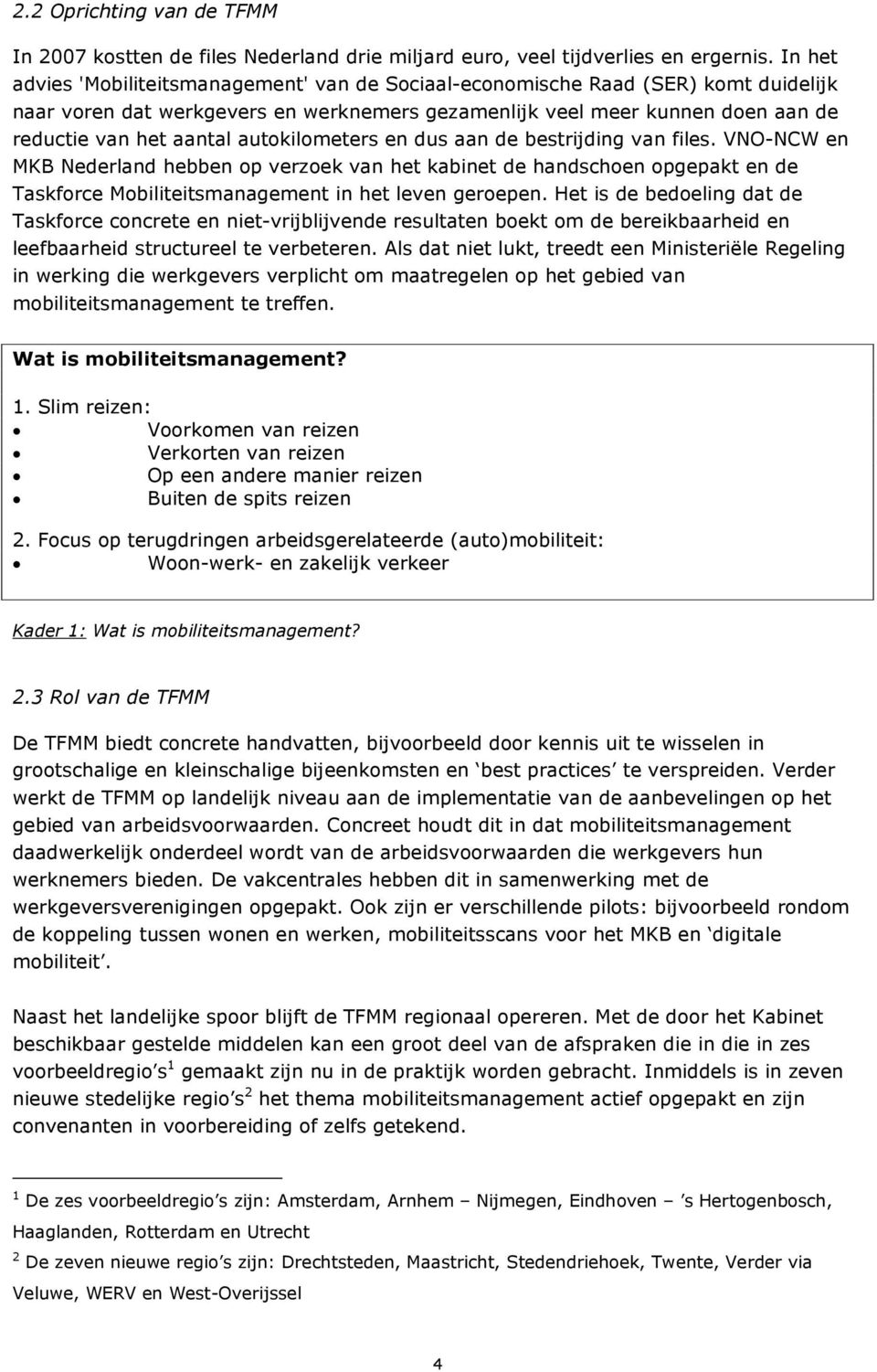 autokilometers en dus aan de bestrijding van files. VNO-NCW en MKB Nederland hebben op verzoek van het kabinet de handschoen opgepakt en de Taskforce Mobiliteitsmanagement in het leven geroepen.