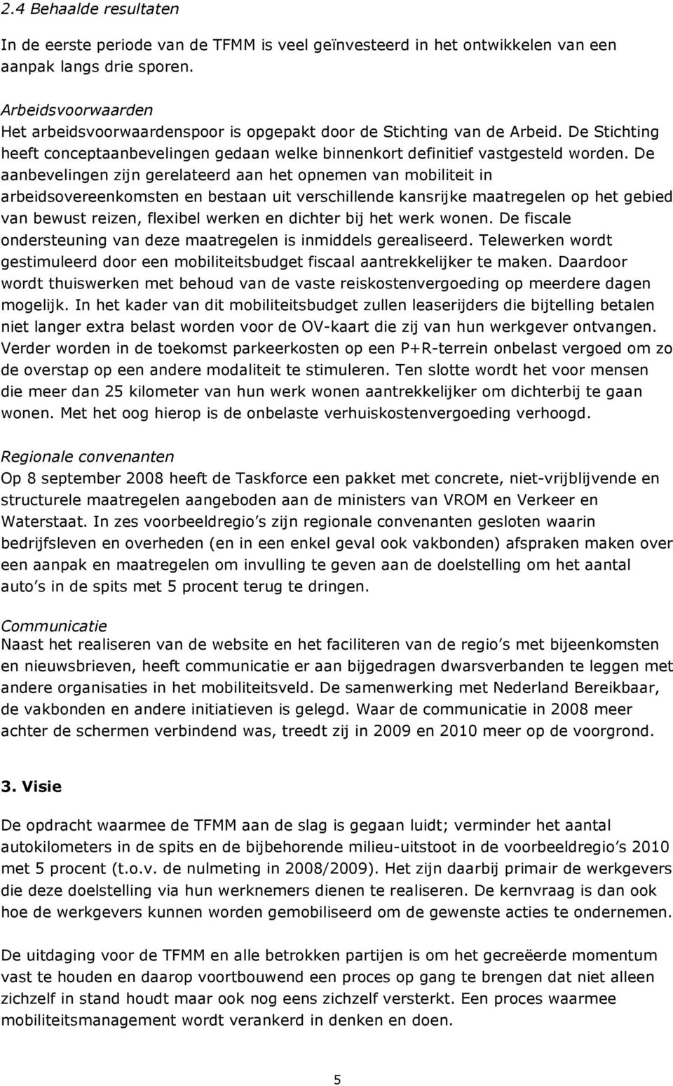 De aanbevelingen zijn gerelateerd aan het opnemen van mobiliteit in arbeidsovereenkomsten en bestaan uit verschillende kansrijke maatregelen op het gebied van bewust reizen, flexibel werken en