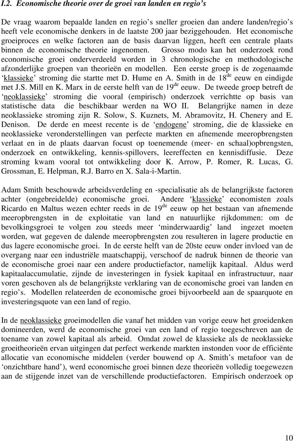 Grosso modo kan het onderzoek rond economische groei onderverdeeld worden in 3 chronologische en methodologische afzonderlijke groepen van theorieën en modellen.