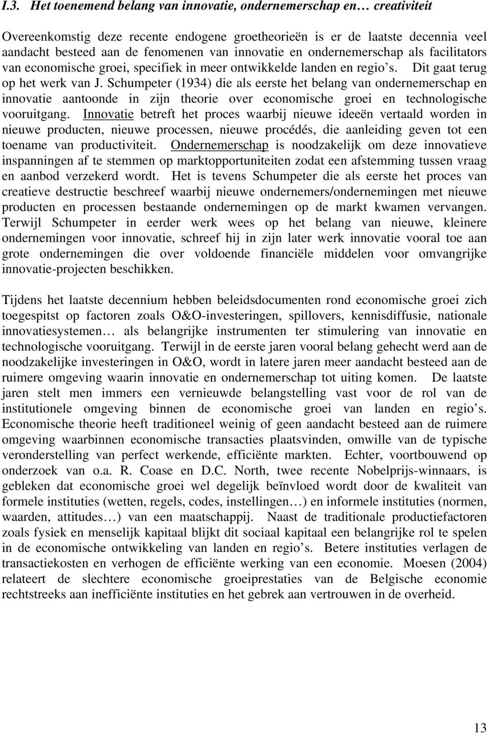 Schumpeter (1934) die als eerste het belang van ondernemerschap en innovatie aantoonde in zijn theorie over economische groei en technologische vooruitgang.