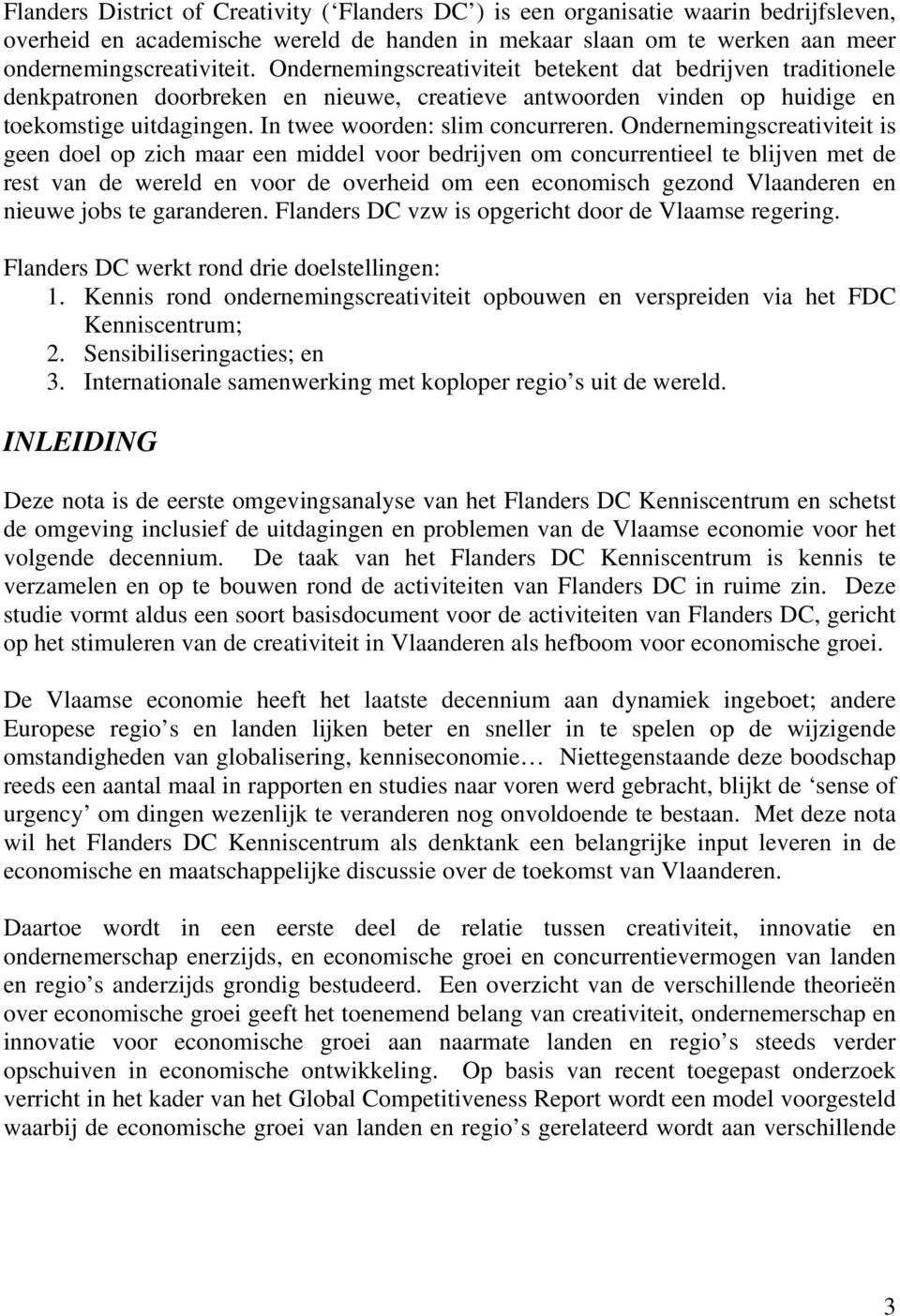 Ondernemingscreativiteit is geen doel op zich maar een middel voor bedrijven om concurrentieel te blijven met de rest van de wereld en voor de overheid om een economisch gezond Vlaanderen en nieuwe