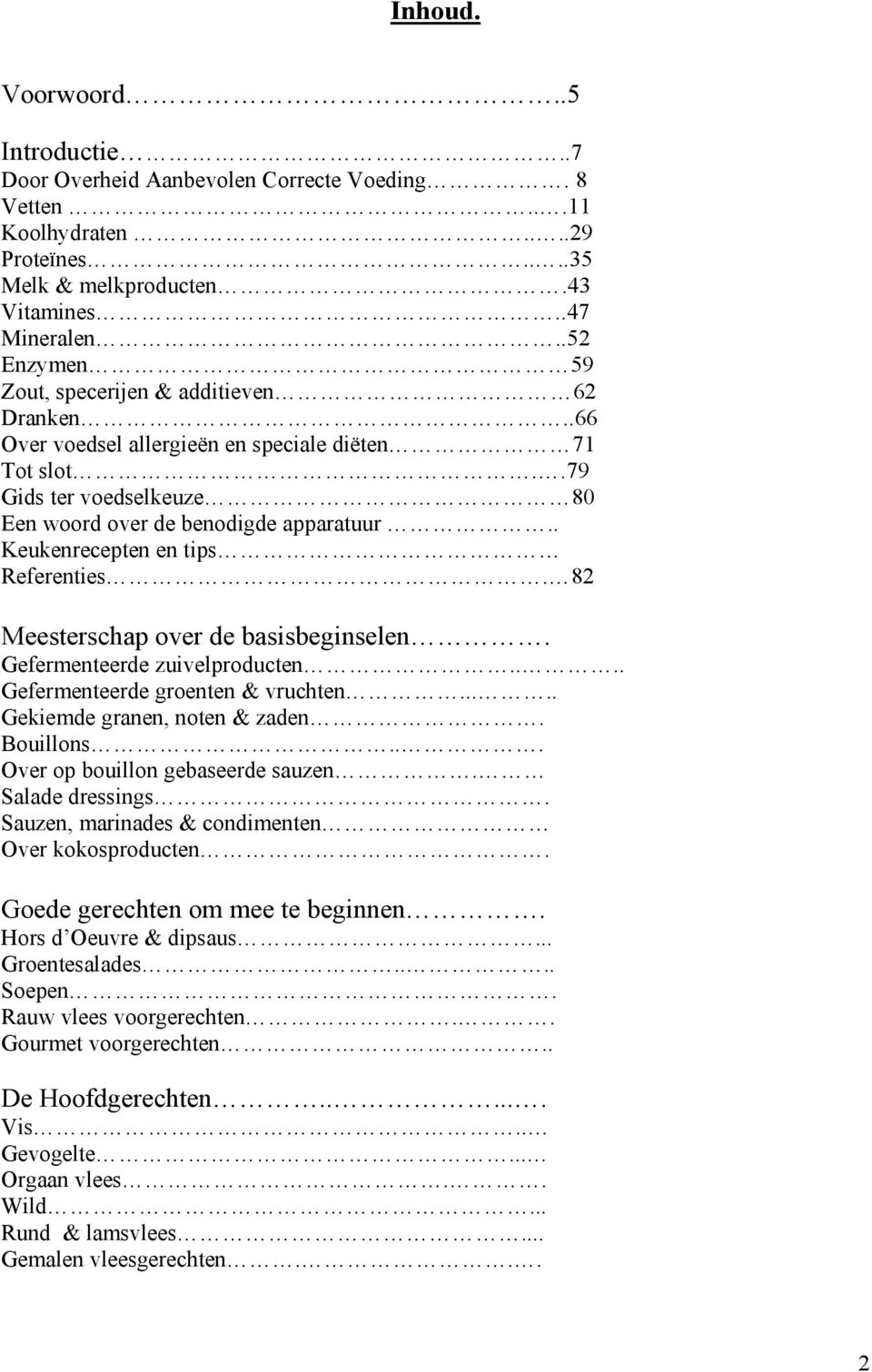 . Keukenrecepten en tips Referenties. 82 Meesterschap over de basisbeginselen. Gefermenteerde zuivelproducten.... Gefermenteerde groenten & vruchten..... Gekiemde granen, noten & zaden. Bouillons.