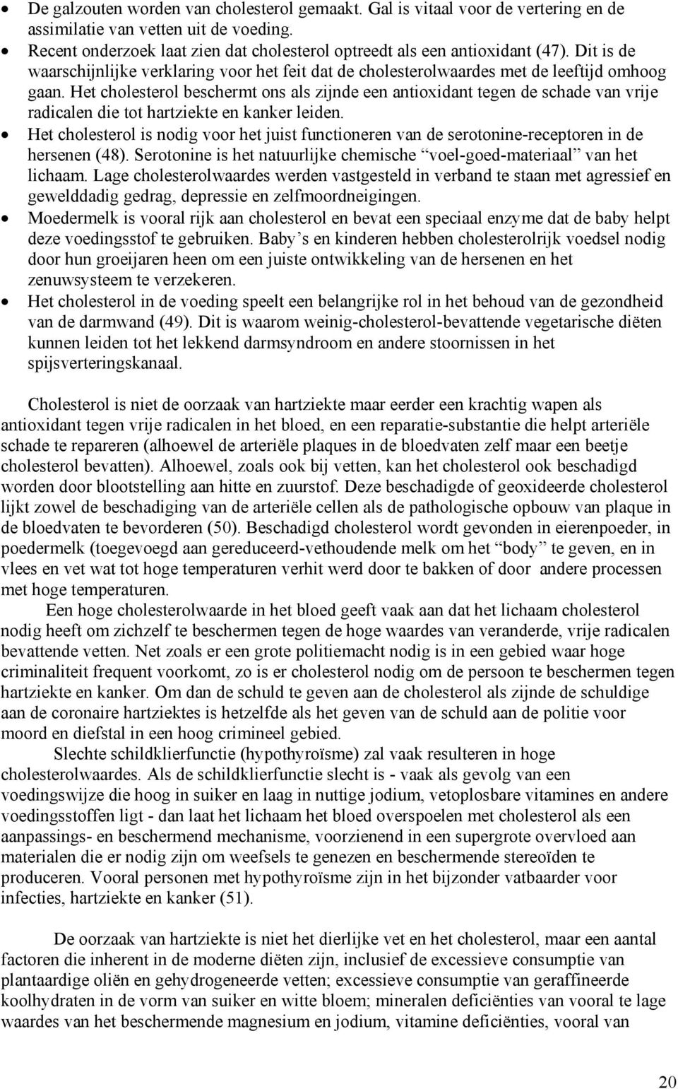 Het cholesterol beschermt ons als zijnde een antioxidant tegen de schade van vrije radicalen die tot hartziekte en kanker leiden.