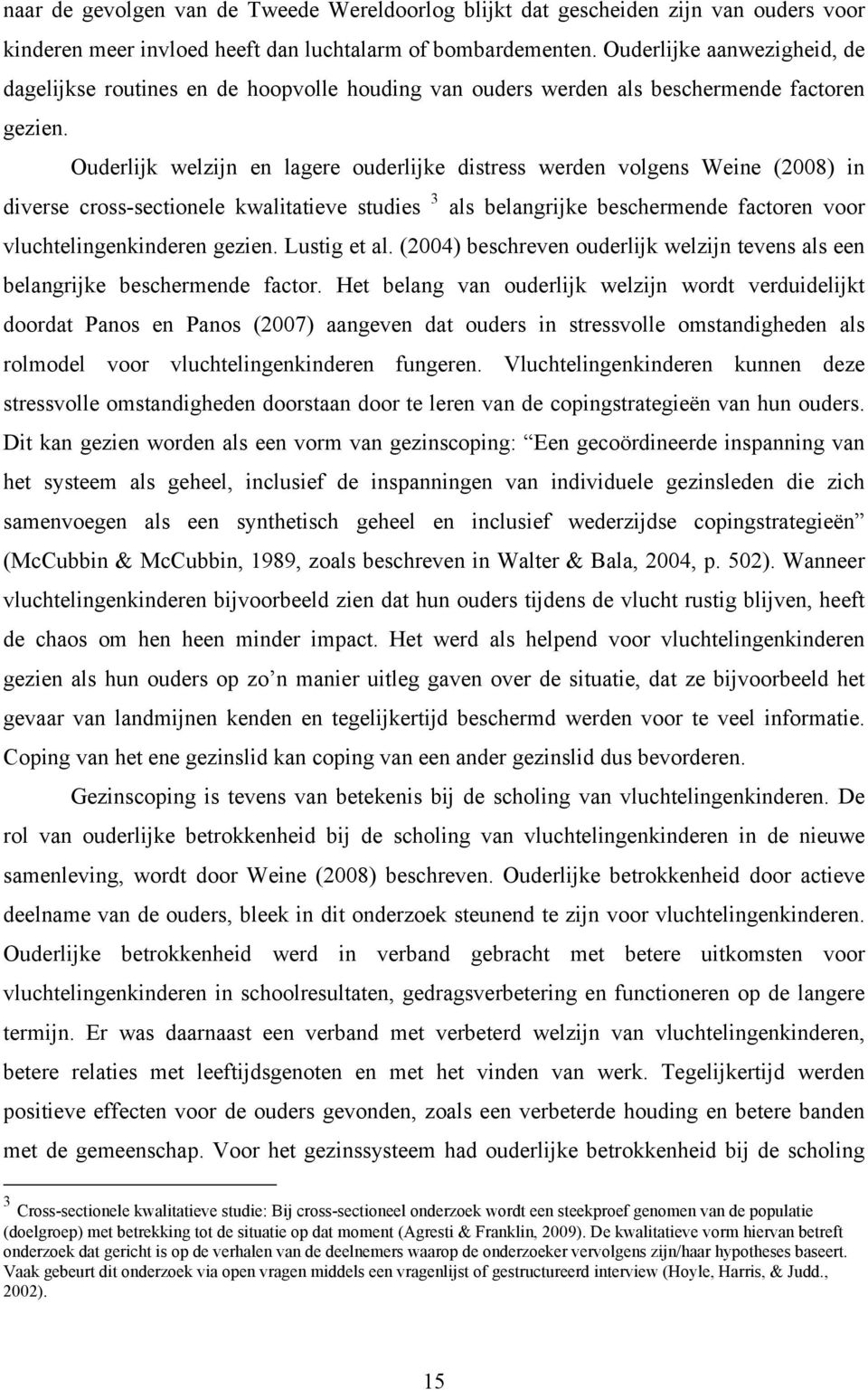 Ouderlijk welzijn en lagere ouderlijke distress werden volgens Weine (2008) in diverse cross-sectionele kwalitatieve studies 3 als belangrijke beschermende factoren voor vluchtelingenkinderen gezien.