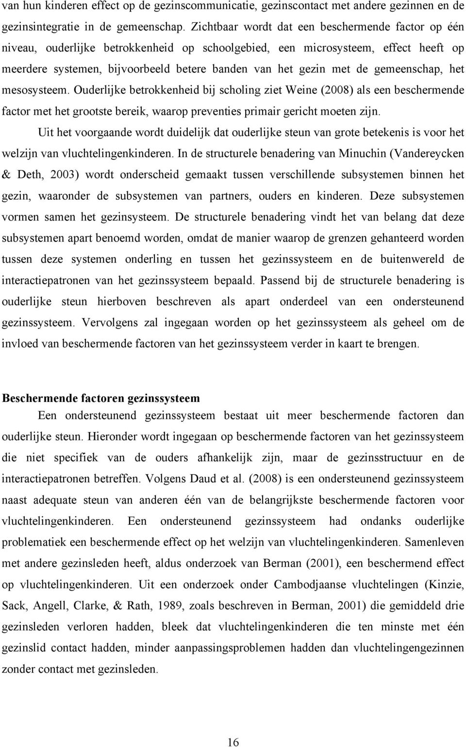 de gemeenschap, het mesosysteem. Ouderlijke betrokkenheid bij scholing ziet Weine (2008) als een beschermende factor met het grootste bereik, waarop preventies primair gericht moeten zijn.