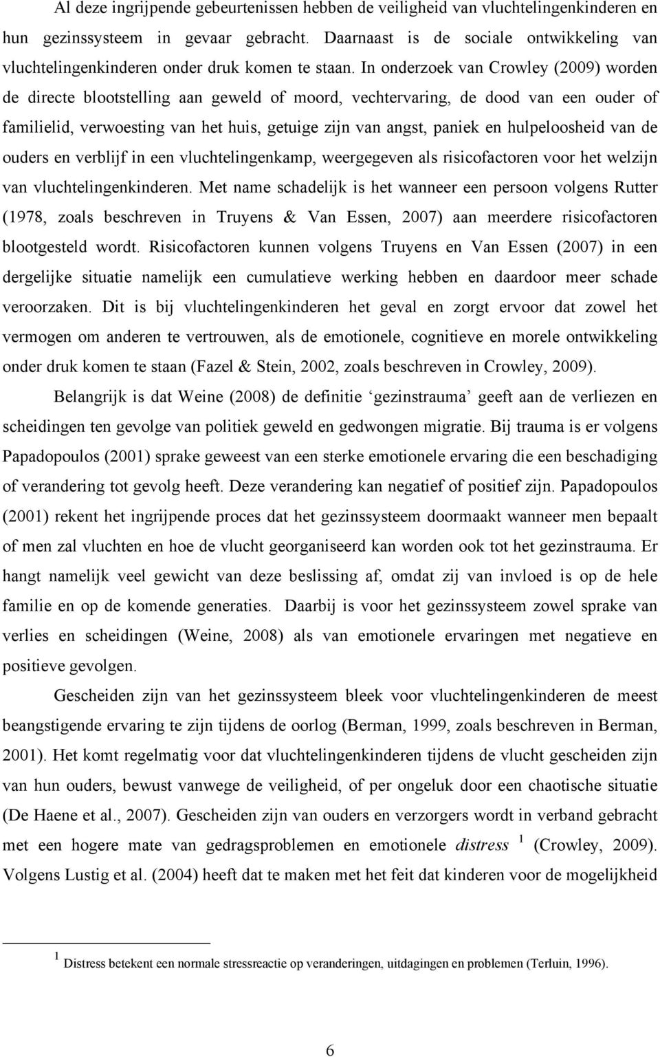 In onderzoek van Crowley (2009) worden de directe blootstelling aan geweld of moord, vechtervaring, de dood van een ouder of familielid, verwoesting van het huis, getuige zijn van angst, paniek en