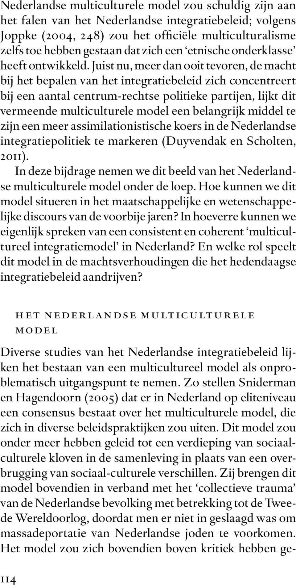 Juist nu, meer dan ooit tevoren, de macht bij het bepalen van het integratiebeleid zich concentreert bij een aantal centrum-rechtse politieke partijen, lijkt dit vermeende multiculturele model een