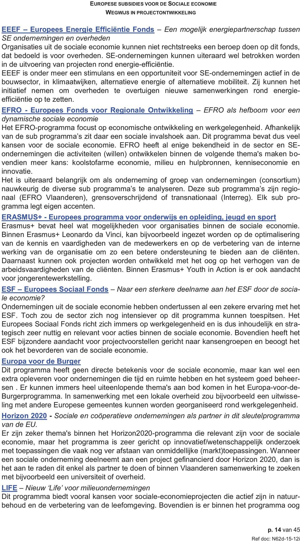 EEEF is onder meer een stimulans en een opportuniteit voor SE-ondernemingen actief in de bouwsector, in klimaatwijken, alternatieve energie of alternatieve mobiliteit.