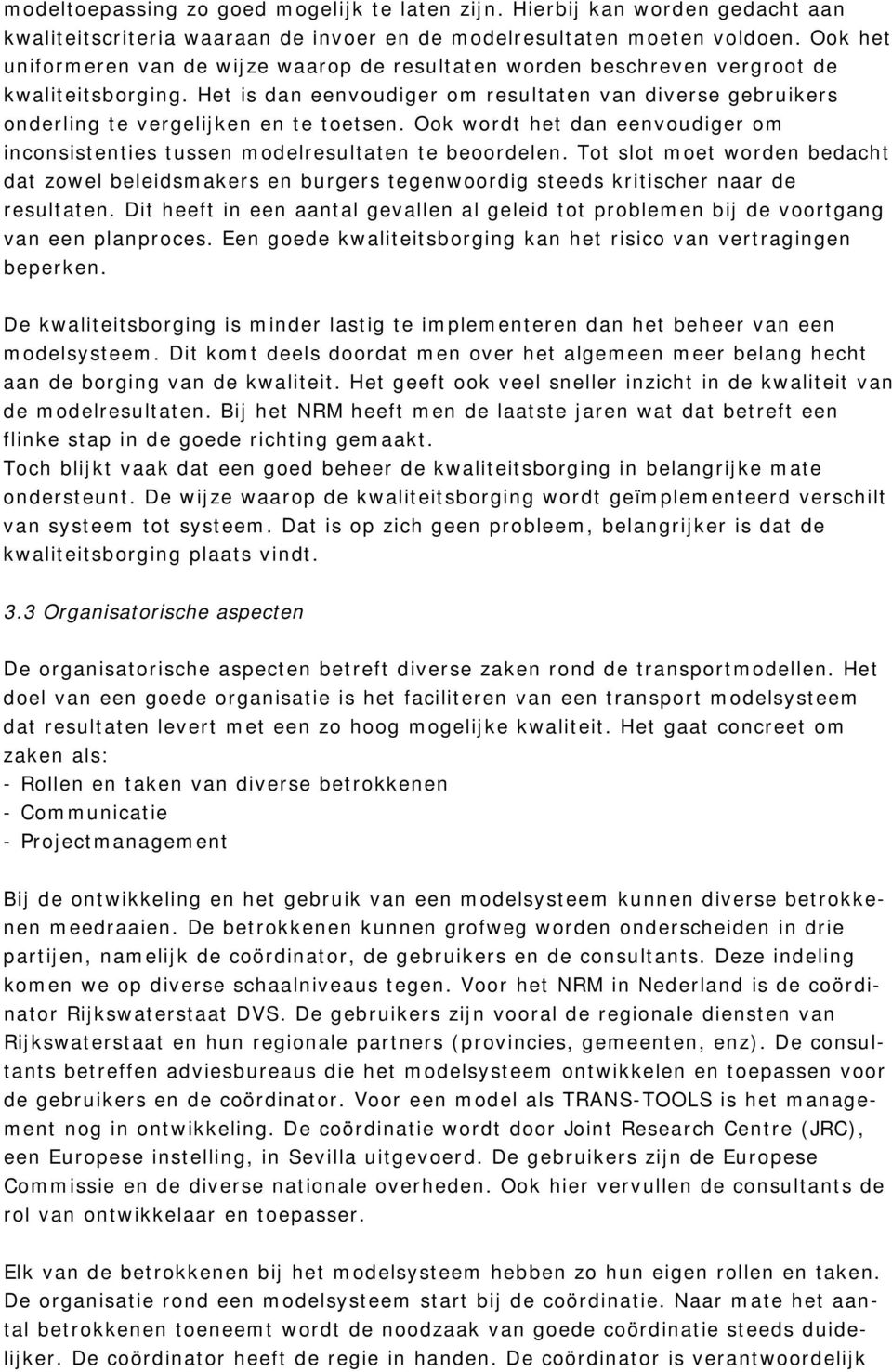 Het is dan eenvoudiger om resultaten van diverse gebruikers onderling te vergelijken en te toetsen. Ook wordt het dan eenvoudiger om inconsistenties tussen modelresultaten te beoordelen.