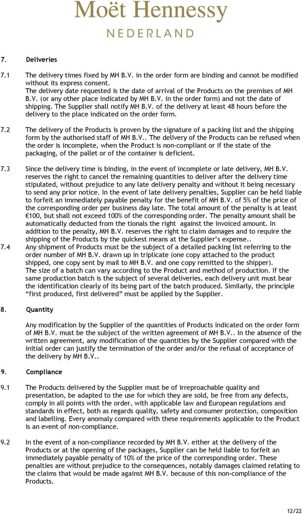 The Supplier shall notify MH B.V. of the delivery at least 48 hours before the delivery to the place indicated on the order form. 7.