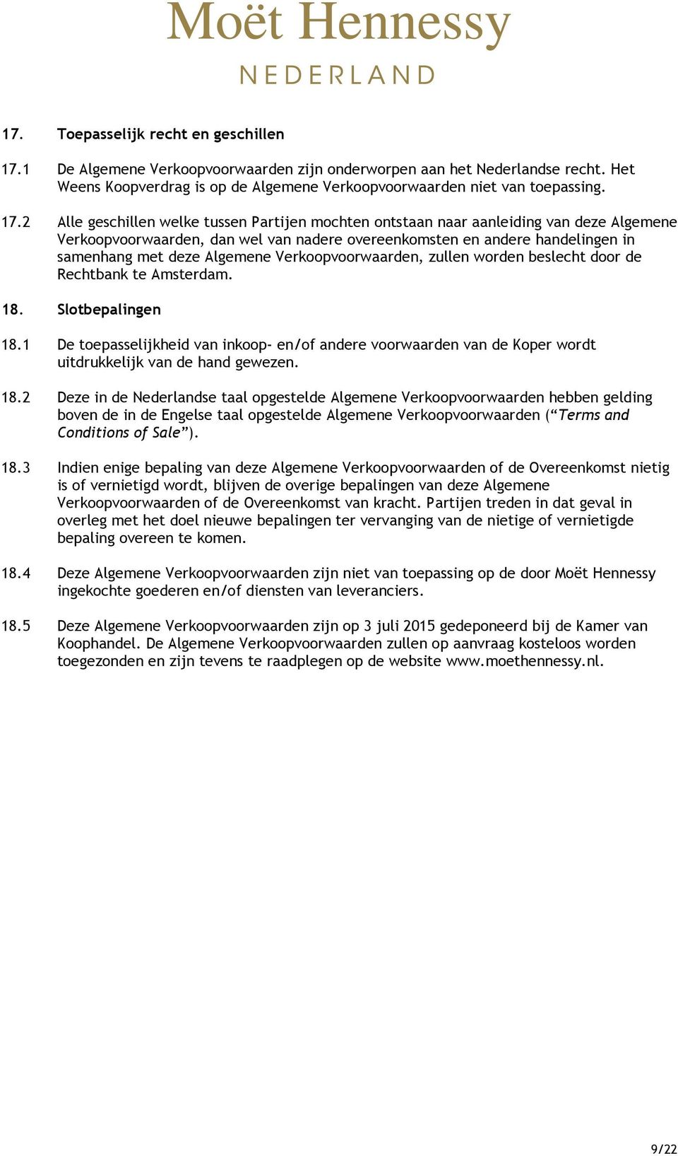 2 Alle geschillen welke tussen Partijen mochten ontstaan naar aanleiding van deze Algemene Verkoopvoorwaarden, dan wel van nadere overeenkomsten en andere handelingen in samenhang met deze Algemene