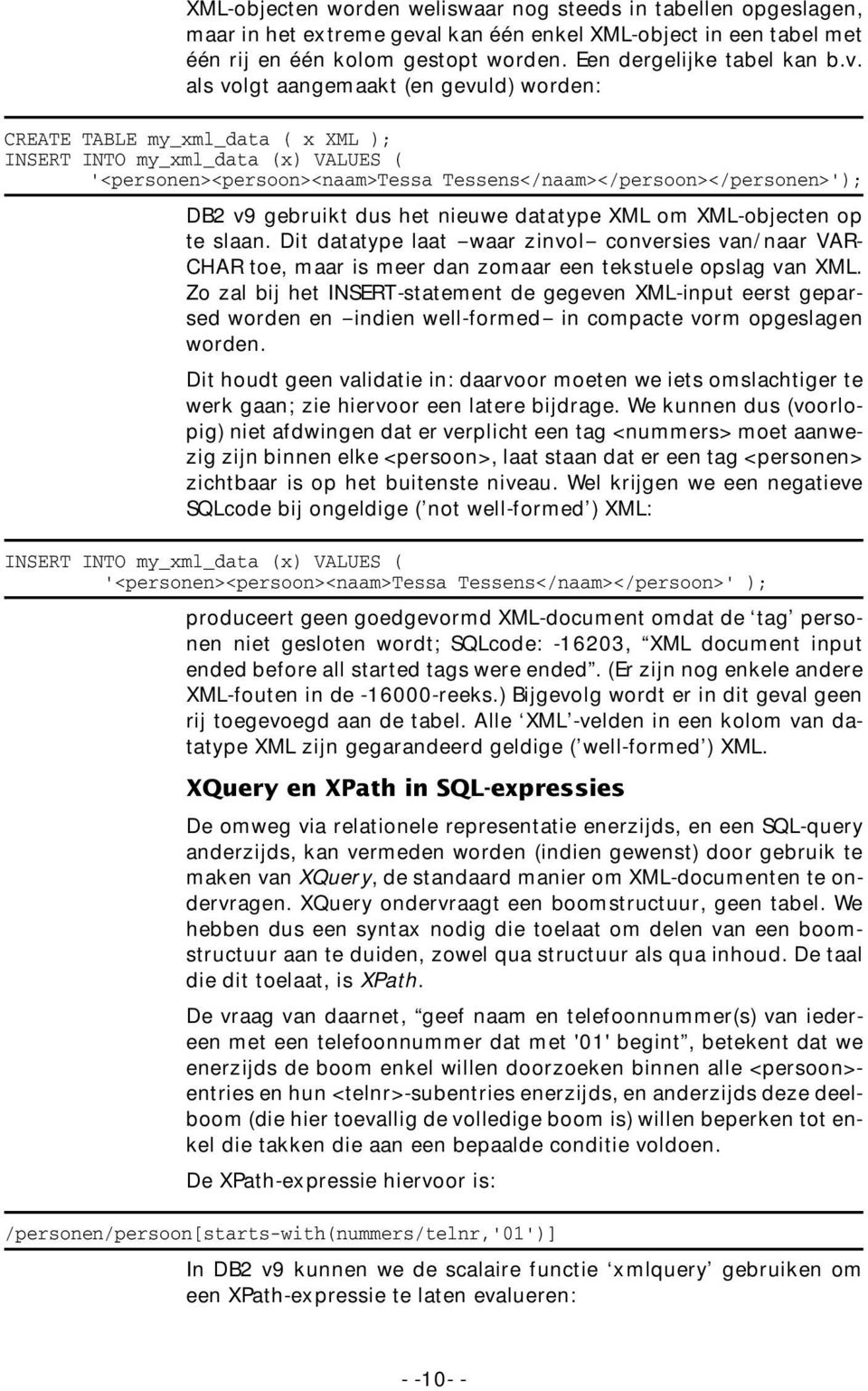 als volgt aangemaakt (en gevuld) worden: CREATE TABLE my_xml_data ( x XML ); INSERT INTO my_xml_data (x) VALUES ( '<personen><persoon><naam>tessa Tessens</naam></persoon></personen>'); DB2 v9