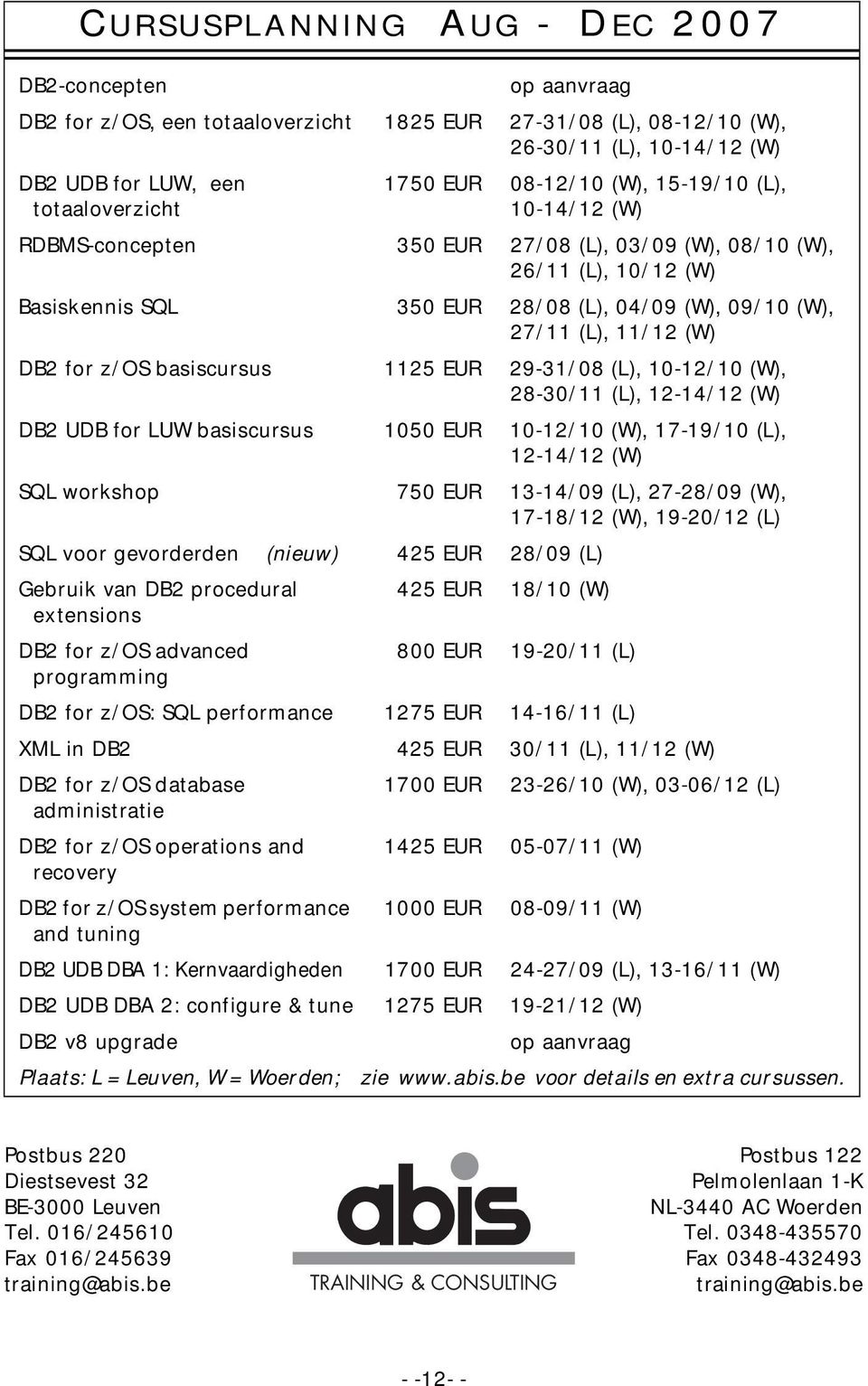 (W) DB2 for z/os basiscursus 1125 EUR 29-31/08 (L), 10-12/10 (W), 28-30/11 (L), 12-14/12 (W) DB2 UDB for LUW basiscursus 1050 EUR 10-12/10 (W), 17-19/10 (L), 12-14/12 (W) SQL workshop 750 EUR