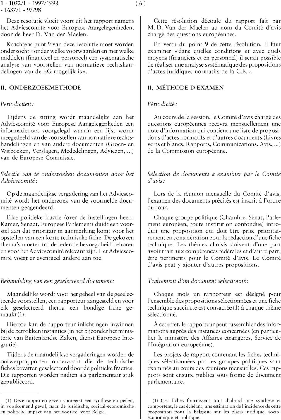 rechtshandelingen van de EG mogelijk is». Cette résolution découle du rapport fait par M. D. Van der Maelen au nom du Comité d'avis chargé des questions européennes.