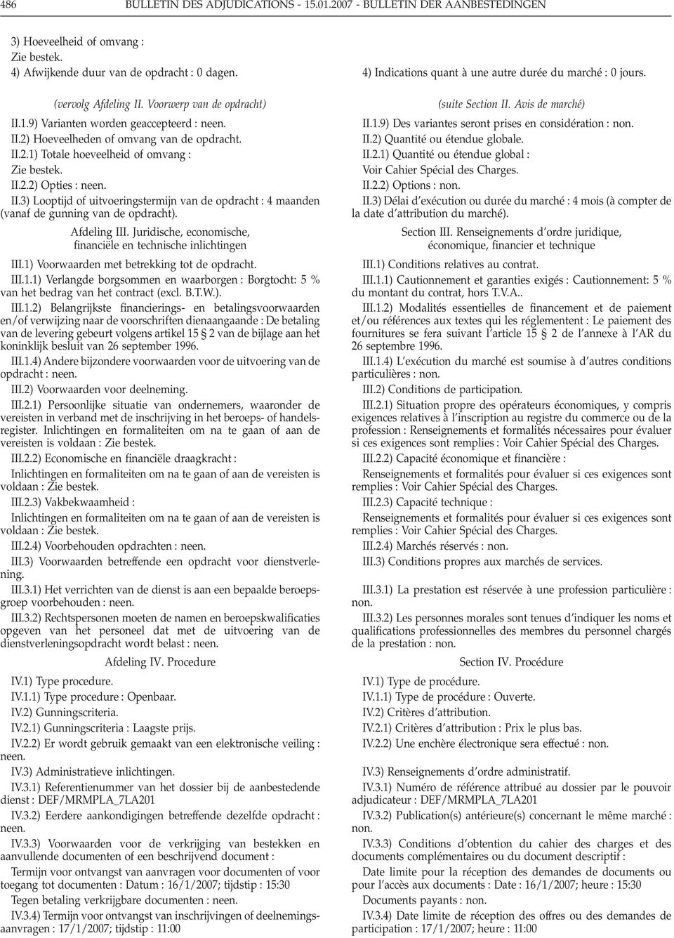 3) Looptijd of uitvoeringstermijn van de opdracht 4 maanden (vanaf de gunning van de opdracht). Afdeling III. Juridische, economische, financiële en technische inlichtingen III.