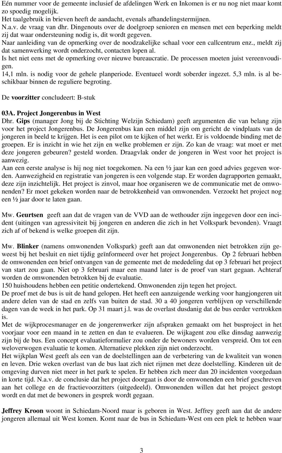 Naar aanleiding van de opmerking over de noodzakelijke schaal voor een callcentrum enz., meldt zij dat samenwerking wordt onderzocht, contacten lopen al.