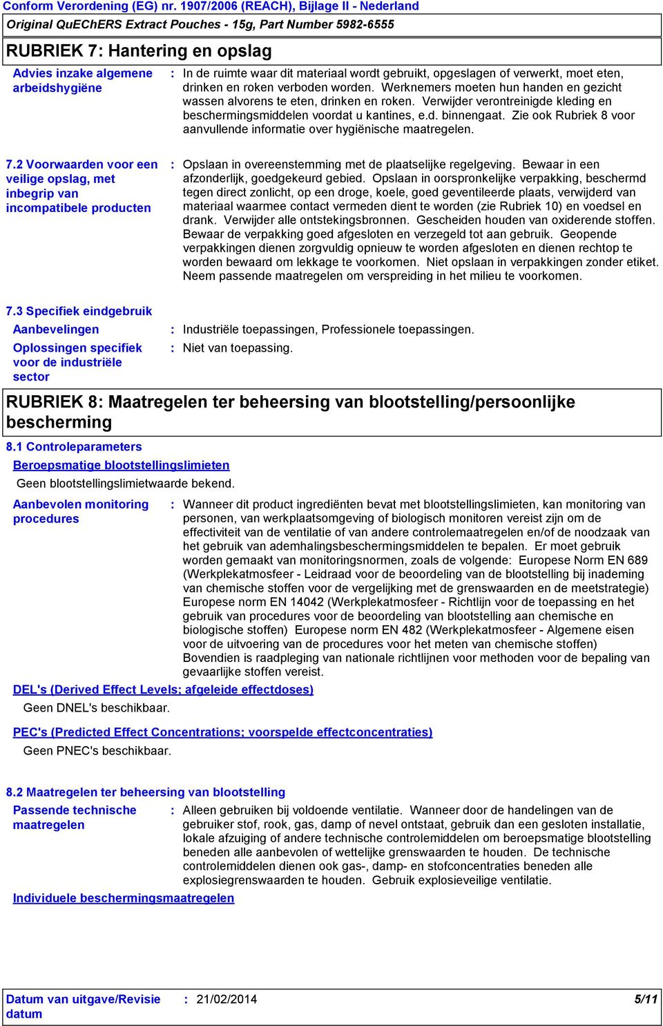 Zie ook Rubriek 8 voor aanvullende informatie over hygiënische maatregelen. 7.