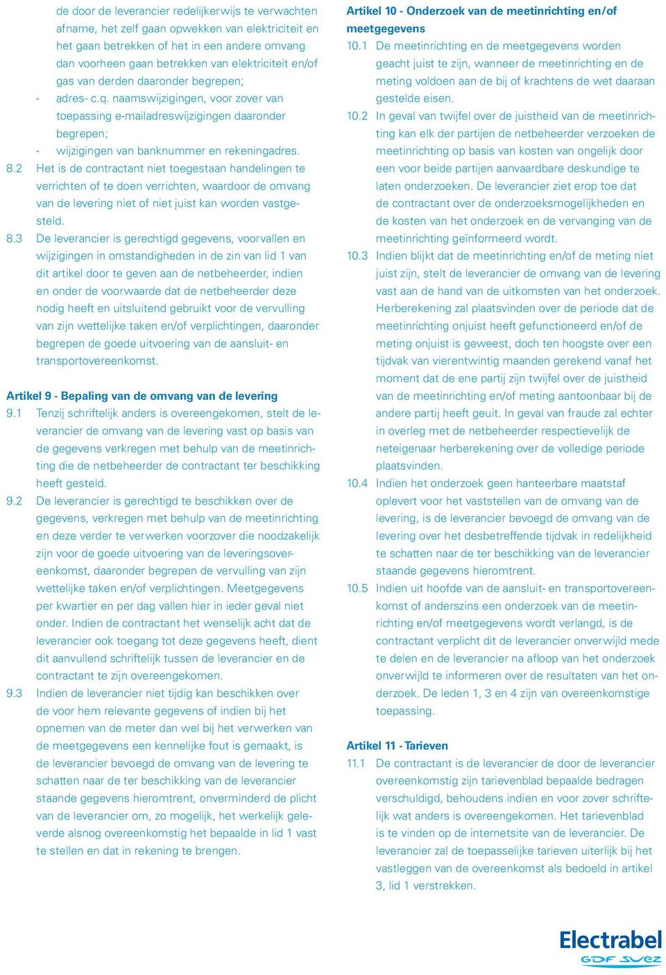 2 Het is de contractant niet toegestaan handelingen te verrichten of te doen verrichten, waardoor de omvang van de levering niet of niet juist kan worden vastgesteld. 8.