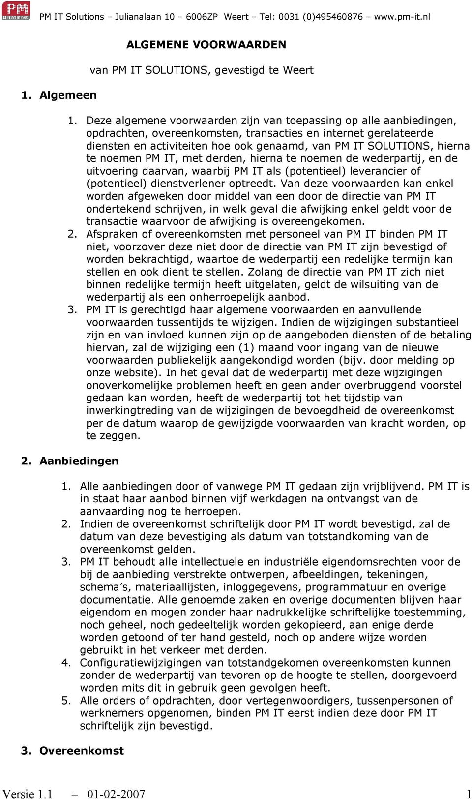 hierna te noemen PM IT, met derden, hierna te noemen de wederpartij, en de uitvoering daarvan, waarbij PM IT als (potentieel) leverancier of (potentieel) dienstverlener optreedt.