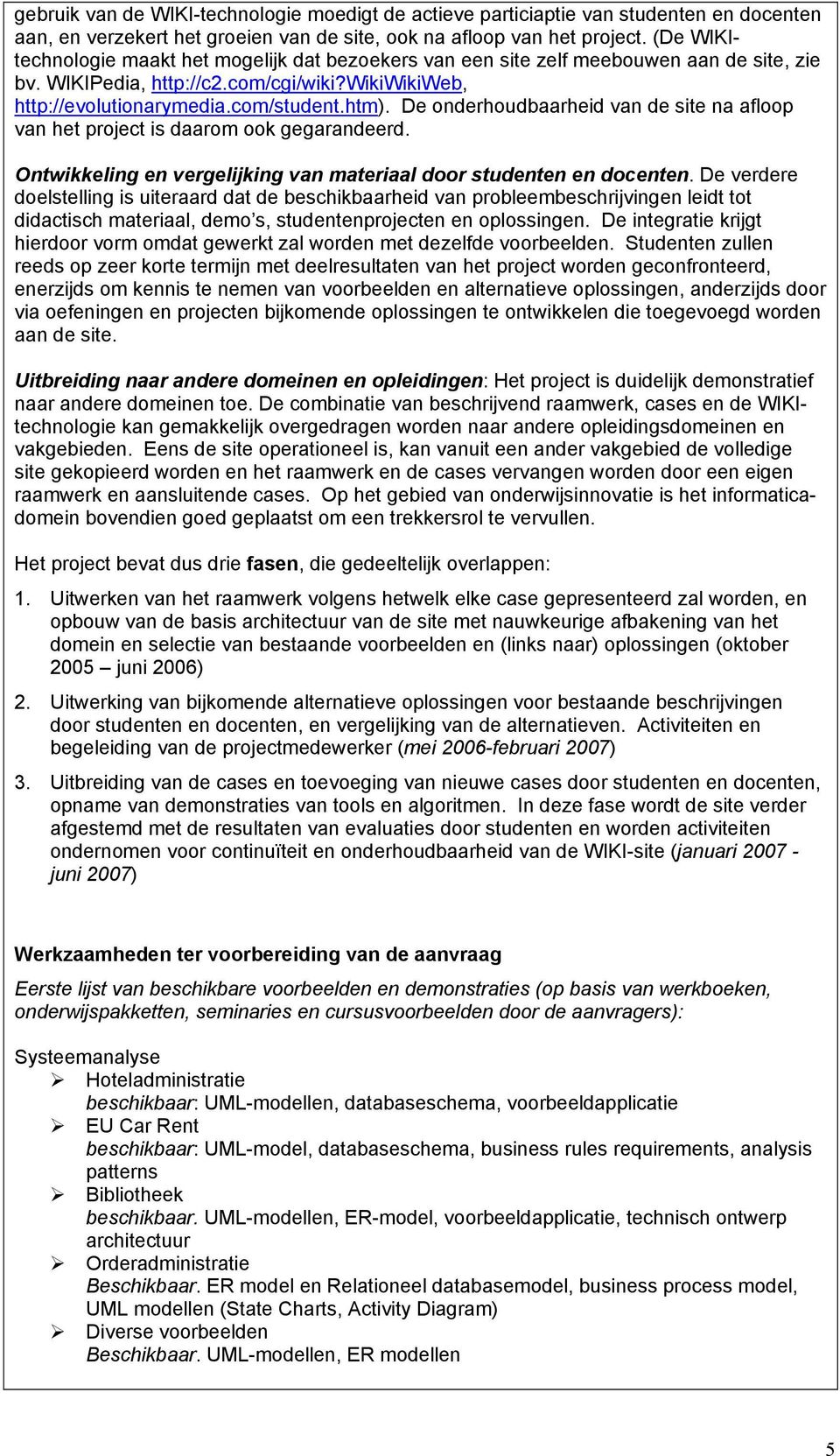 De onderhoudbaarheid van de site na afloop van het project is daarom ook gegarandeerd. Ontwikkeling en vergelijking van materiaal door en docenten.