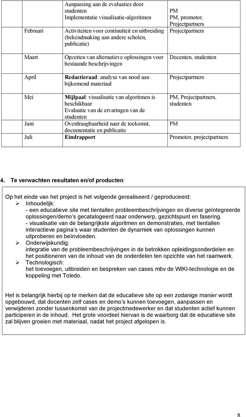 Evaluatie van de ervaringen van de Overdraagbaarheid naar de toekomst, documentatie en publicatie,, Juli Eindrapport Promotor, projectpartners 4.