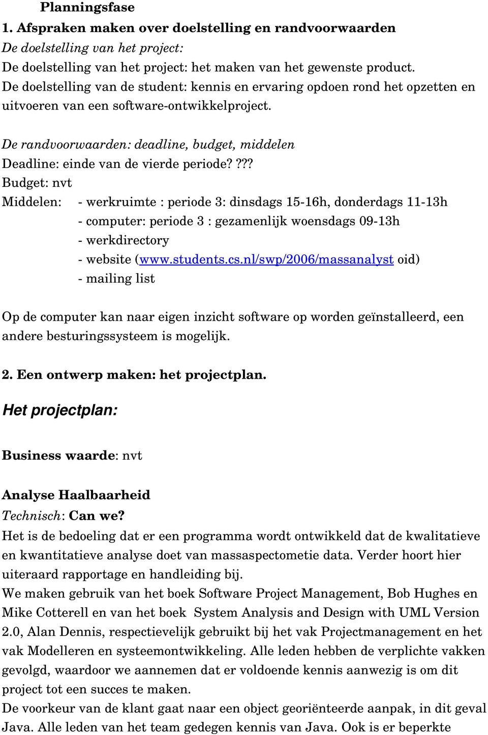 De randvoorwaarden: deadline, budget, middelen Deadline: einde van de vierde periode?