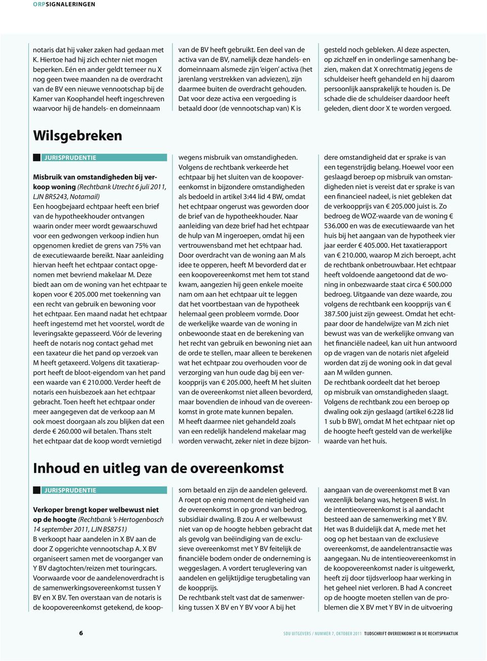 Wilsgebreken Jurisprudentie Misbruik van omstandigheden bij verkoop woning (Rechtbank Utrecht 6 juli 2011, LJN BR5243, Notamail) Een hoogbejaard echtpaar heeft een brief van de hypotheekhouder