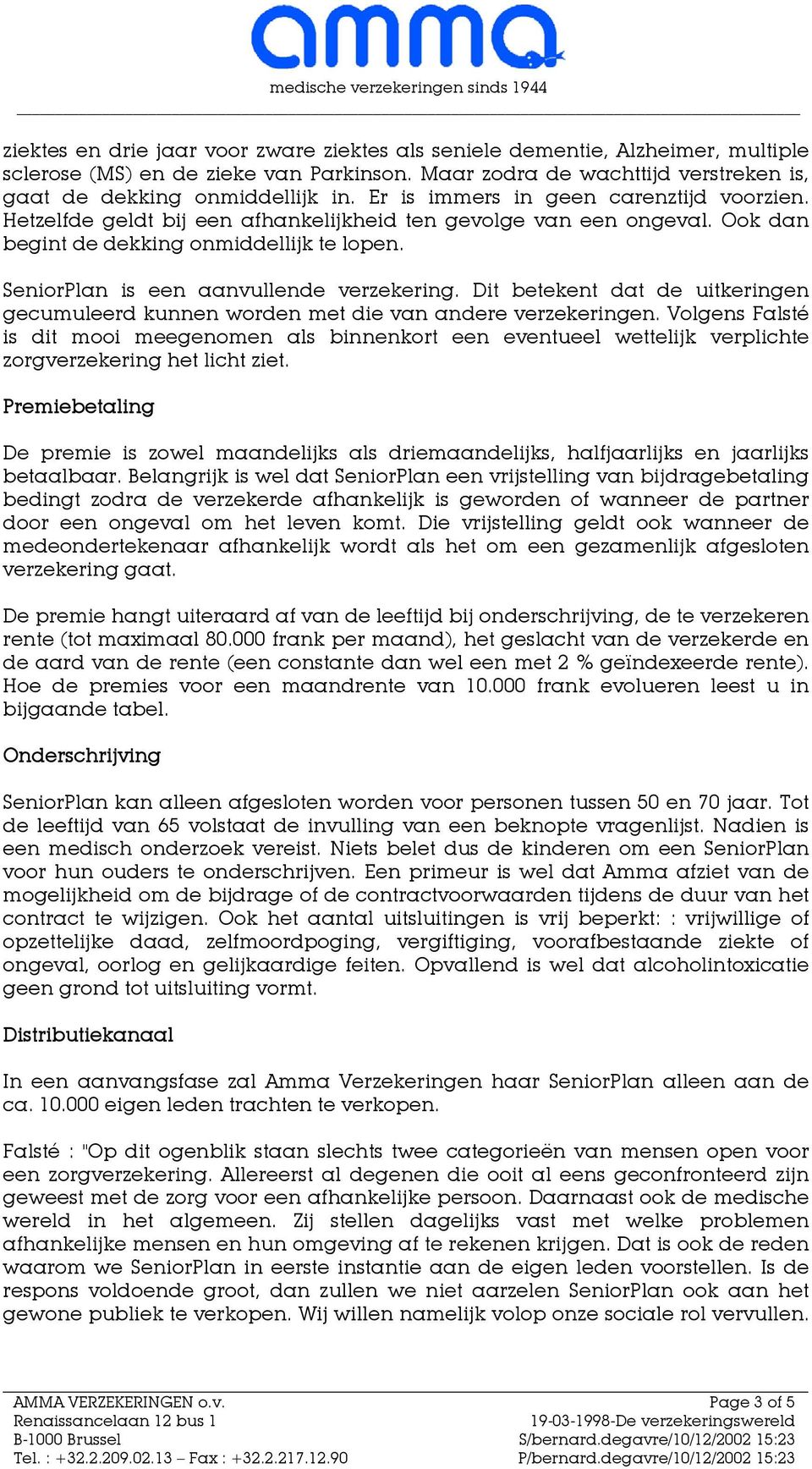 SeniorPlan is een aanvullende verzekering. Dit betekent dat de uitkeringen gecumuleerd kunnen worden met die van andere verzekeringen.