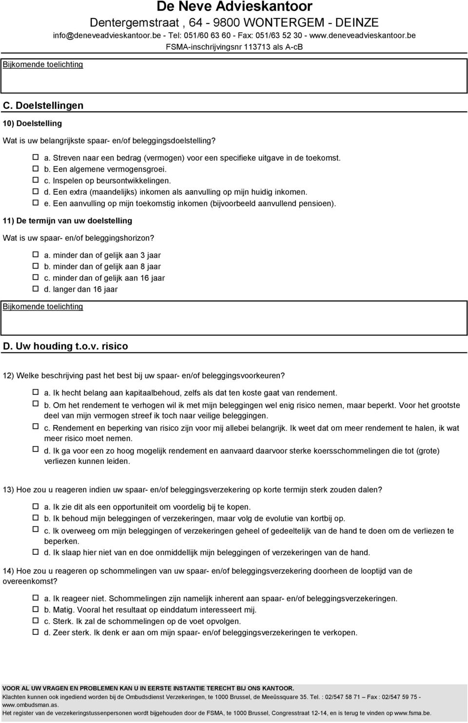 Streven naar een bedrag (vermgen) vr een specifieke uitgave in de tekmst. b. Een algemene vermgensgrei. c. Inspelen p beursntwikkelingen. d. Een extra (maandelijks) inkmen als aanvulling p mijn huidig inkmen.