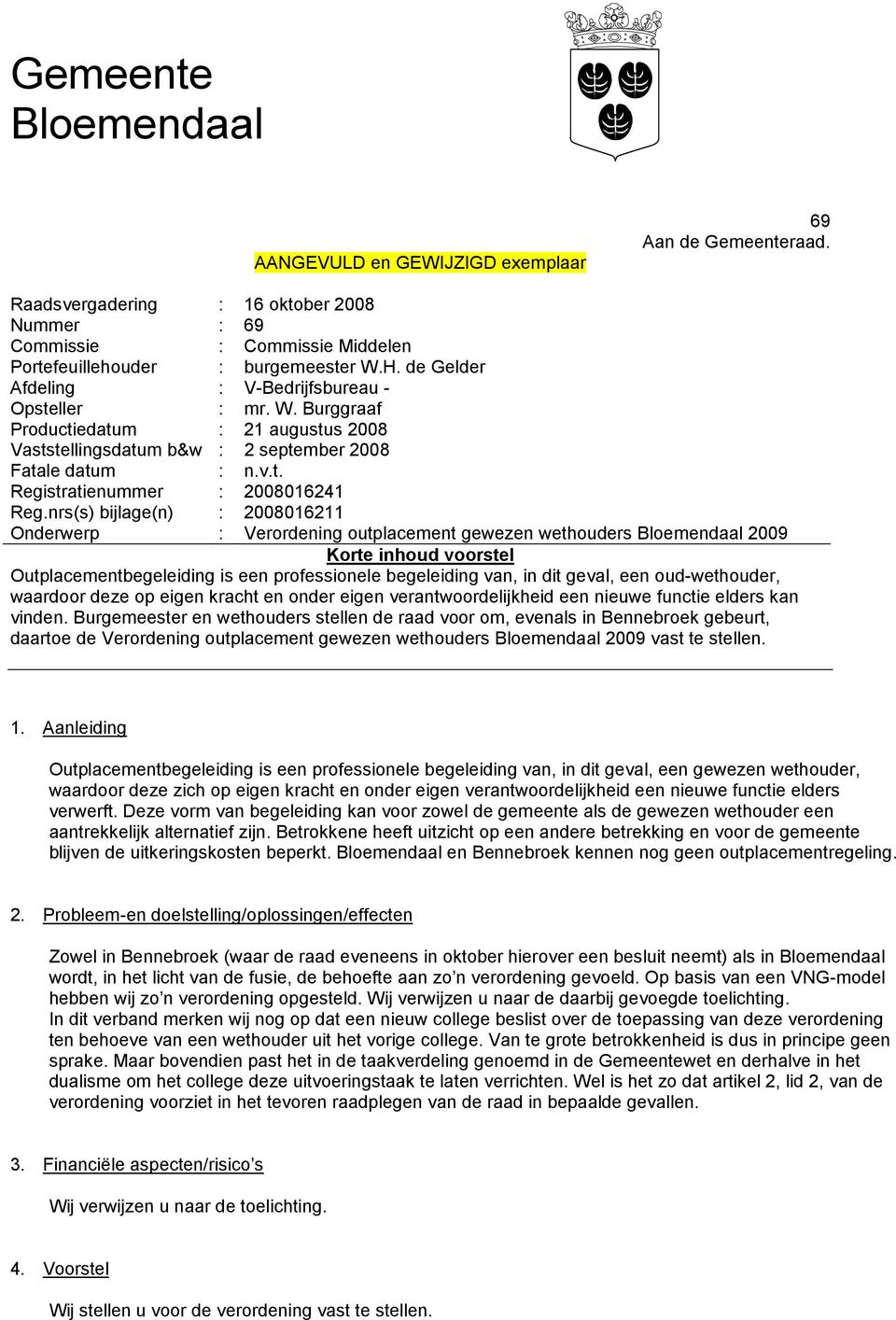 nrs(s) bijlage(n) : 2008016211 Onderwerp : Verordening outplacement gewezen wethouders Bloemendaal 2009 Korte inhoud voorstel Outplacementbegeleiding is een professionele begeleiding van, in dit