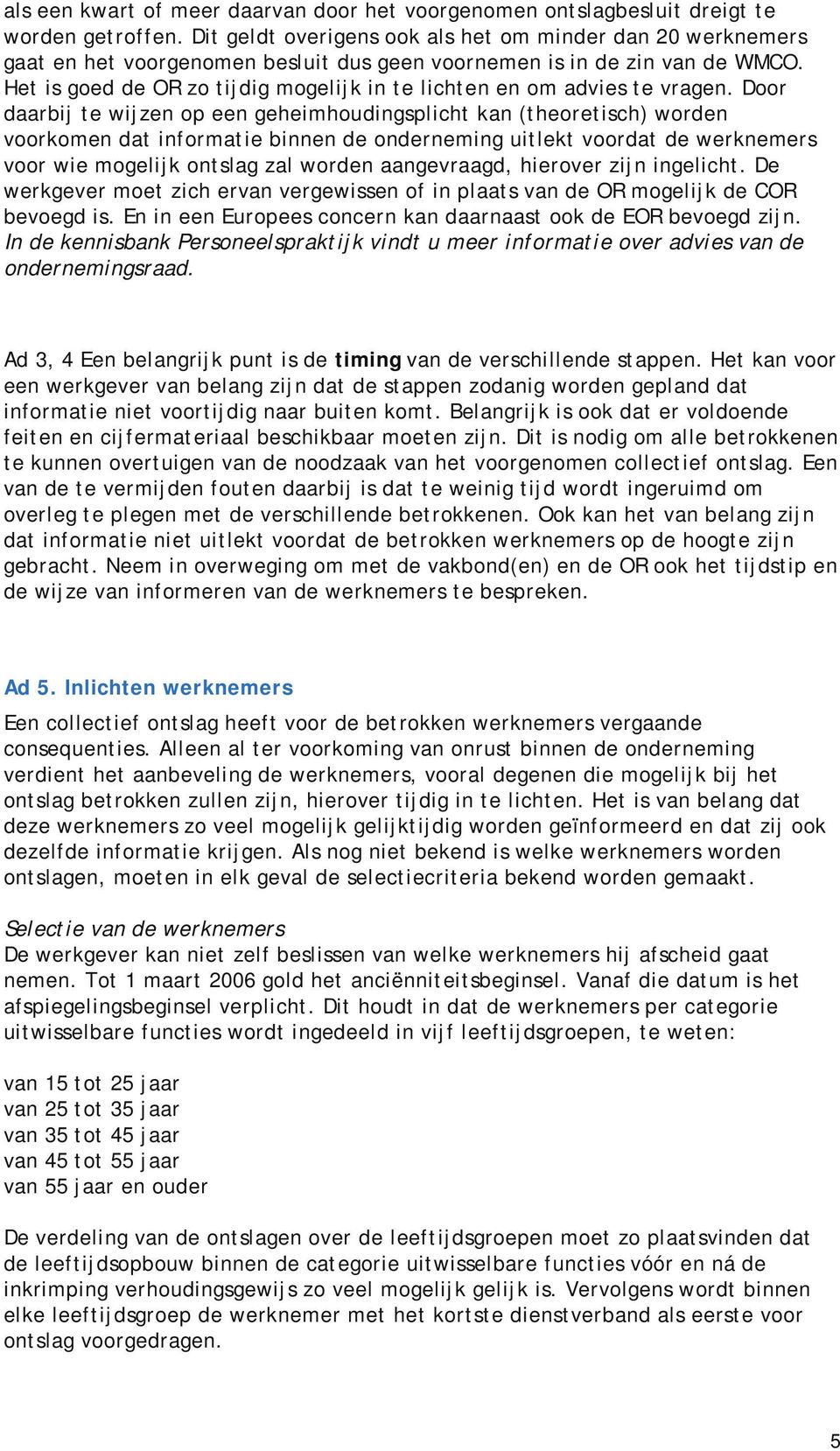 Het is goed de OR zo tijdig mogelijk in te lichten en om advies te vragen.