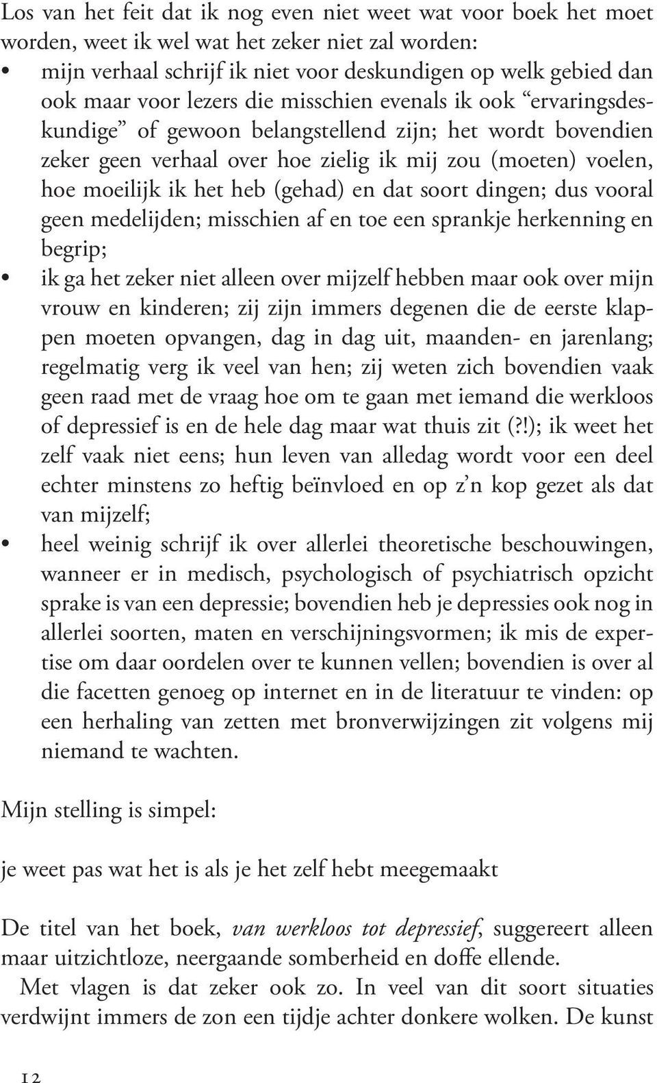 (gehad) en dat soort dingen; dus vooral geen medelijden; misschien af en toe een sprankje herkenning en begrip; ik ga het zeker niet alleen over mijzelf hebben maar ook over mijn vrouw en kinderen;